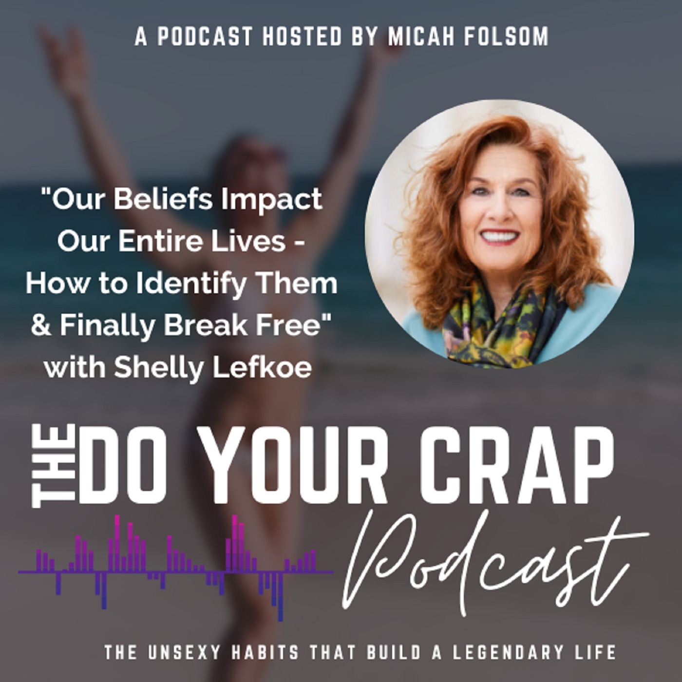 Our Beliefs Impact Our Entire Lives - How to Identify Them & Finally Break Free with Shelly Lefkoe