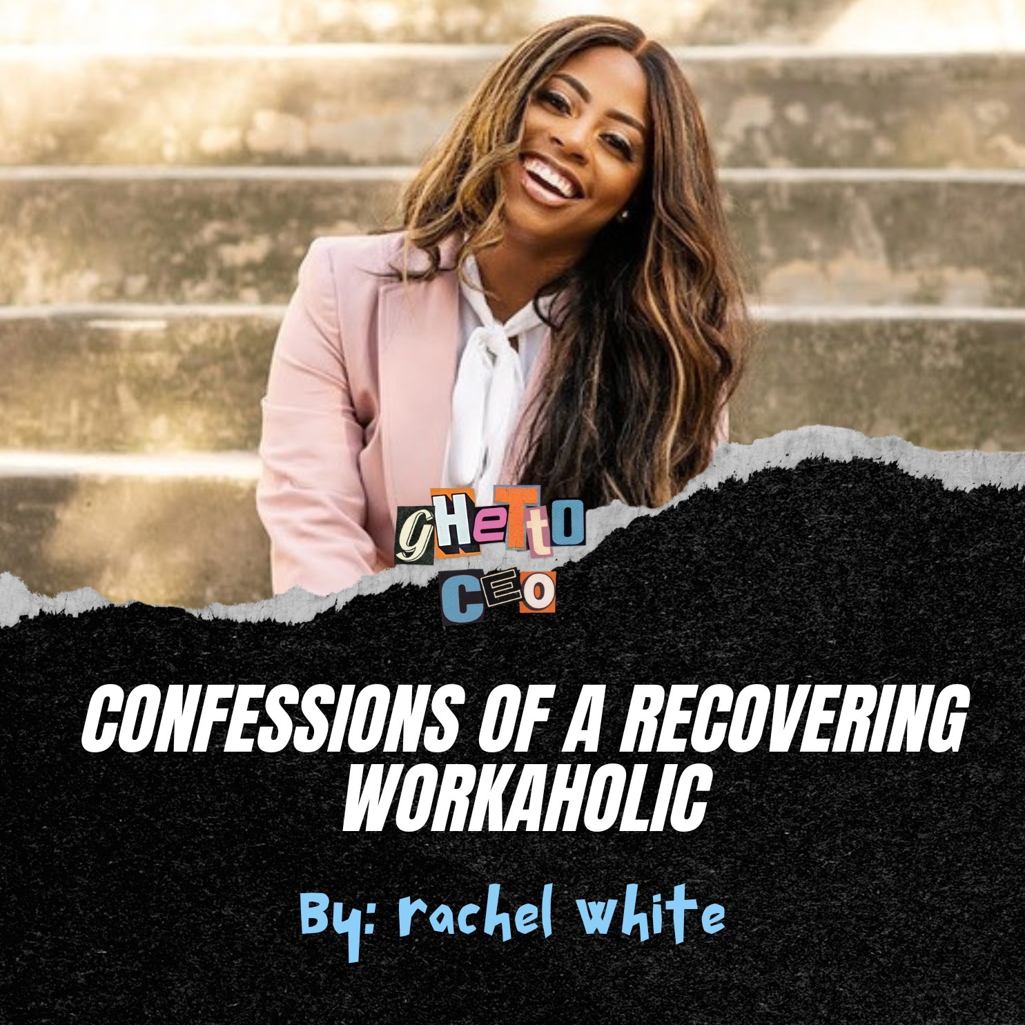 Confessions of a Recovering Workaholic| By: Rachel white