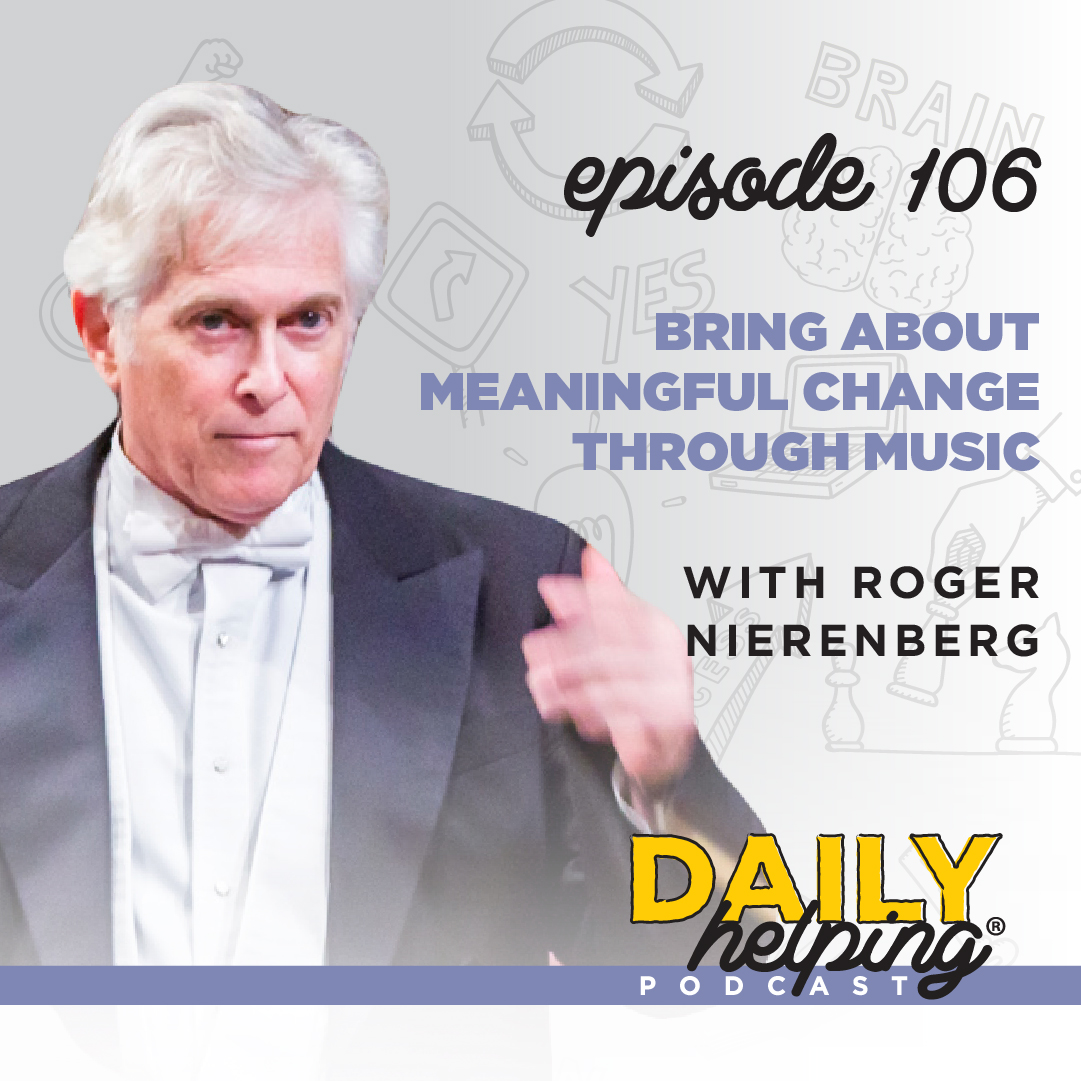 Ep. 106: Bring About Meaningful Change Through Music | with Roger Nierenberg