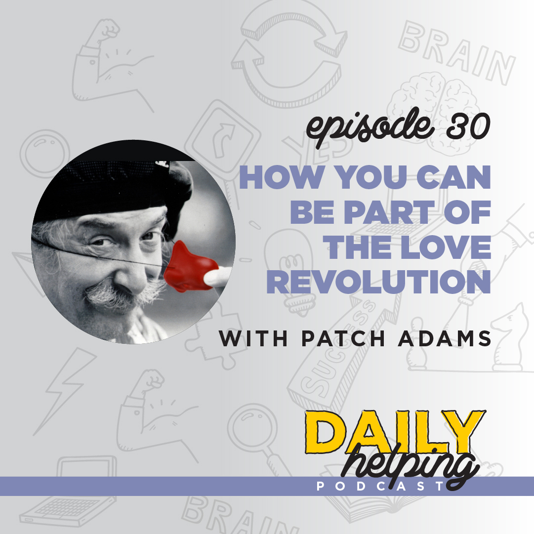 Ep. 30: How You Can Be Part of The Love Revolution | with Patch Adams