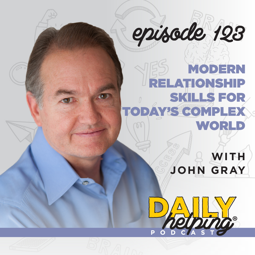 Ep. 123: Modern Relationship Skills for Today’s Complex World  | with John Gray
