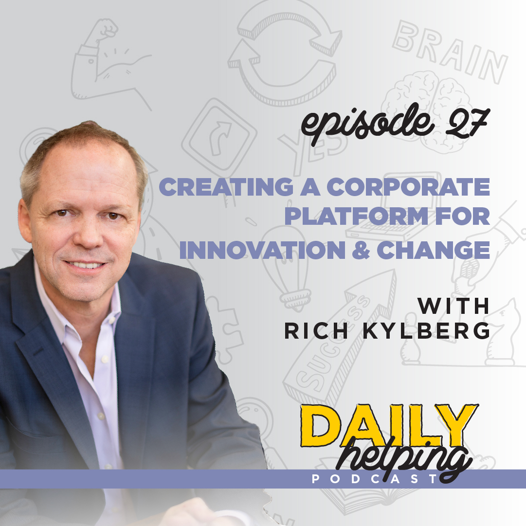Ep. 27: Creating a Corporate Platform for Innovation & Change | with Rich Kylberg