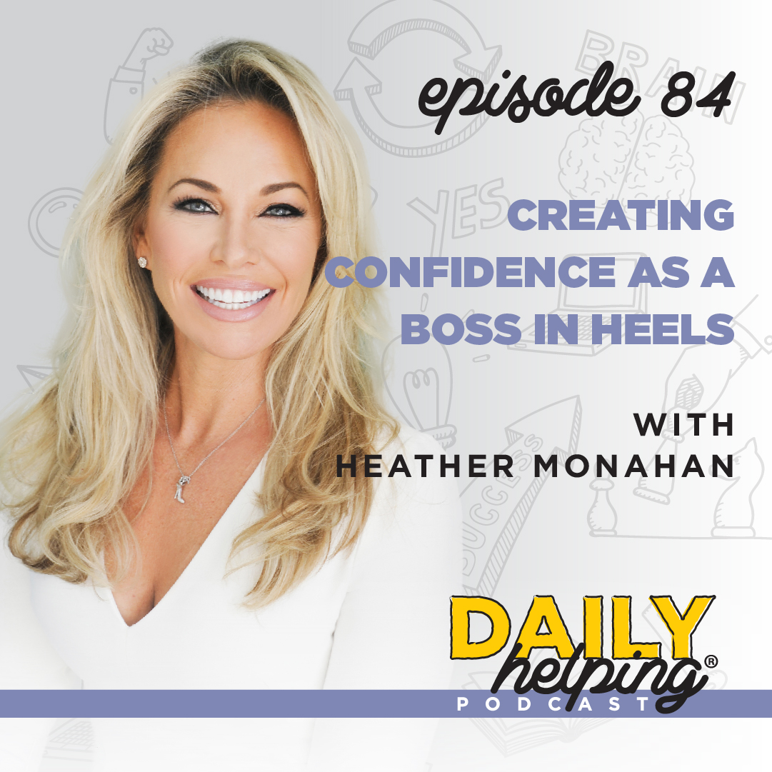 Ep. 084: Creating Confidence As A Boss In Heels | with Heather Monahan