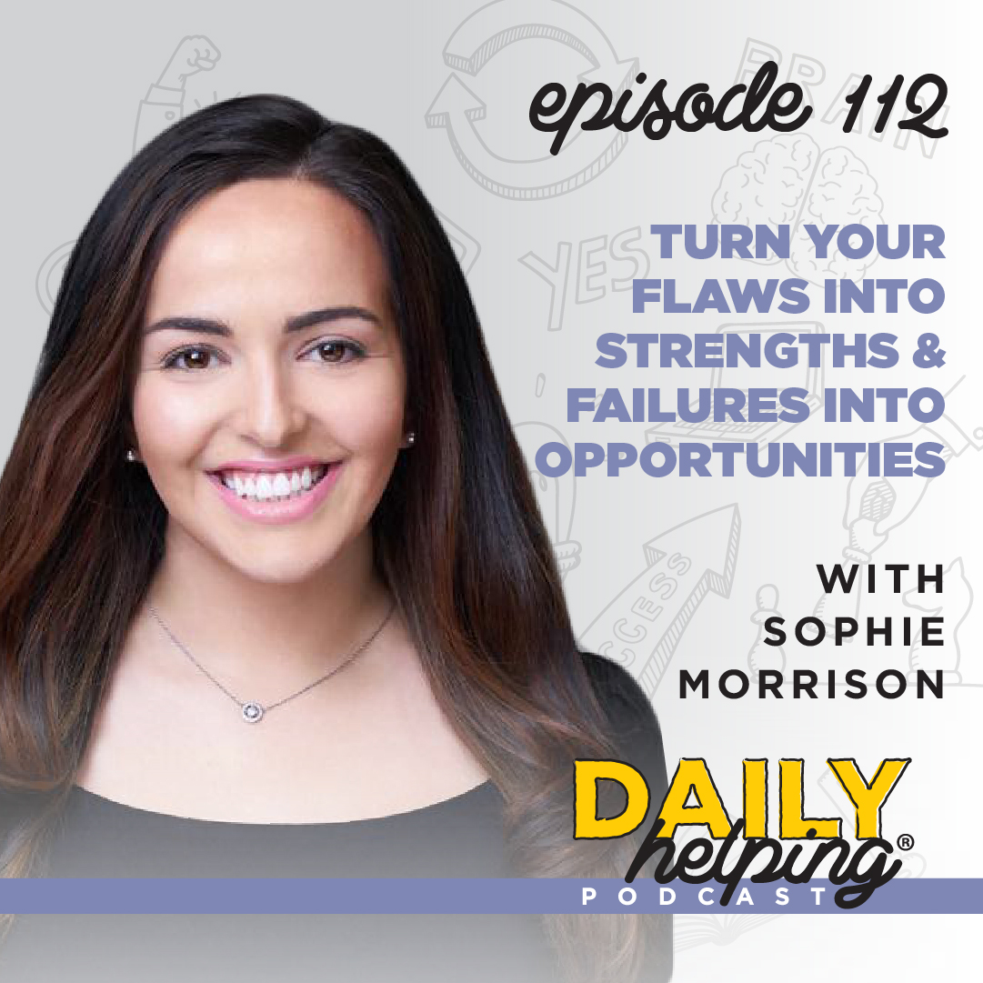 Ep. 112: Turn Your Flaws Into Strengths & Failures Into Opportunities | with Sophie Morrison