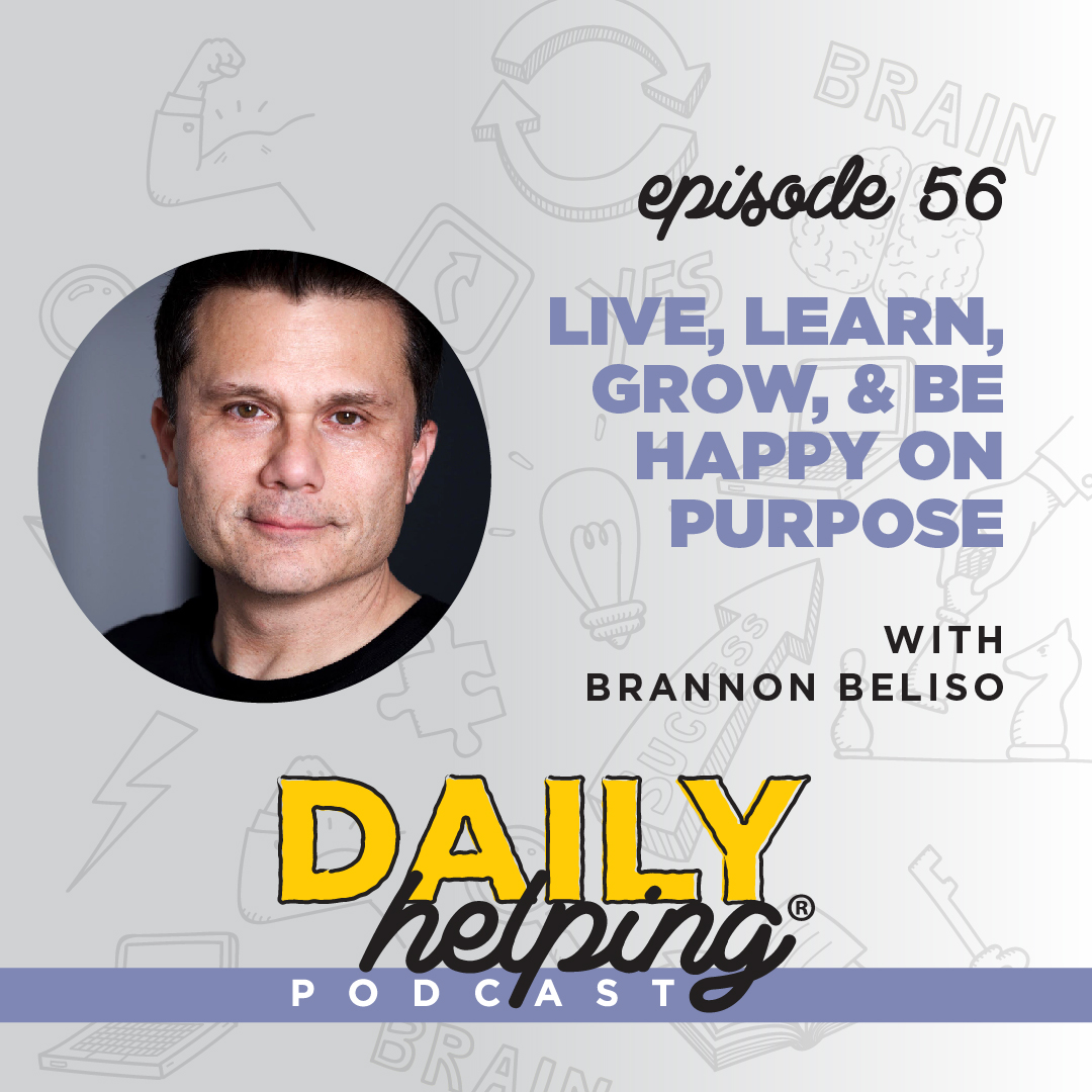 Ep. 56: Live, Learn, Grow, & Be Happy on Purpose | with Brannon Beliso
