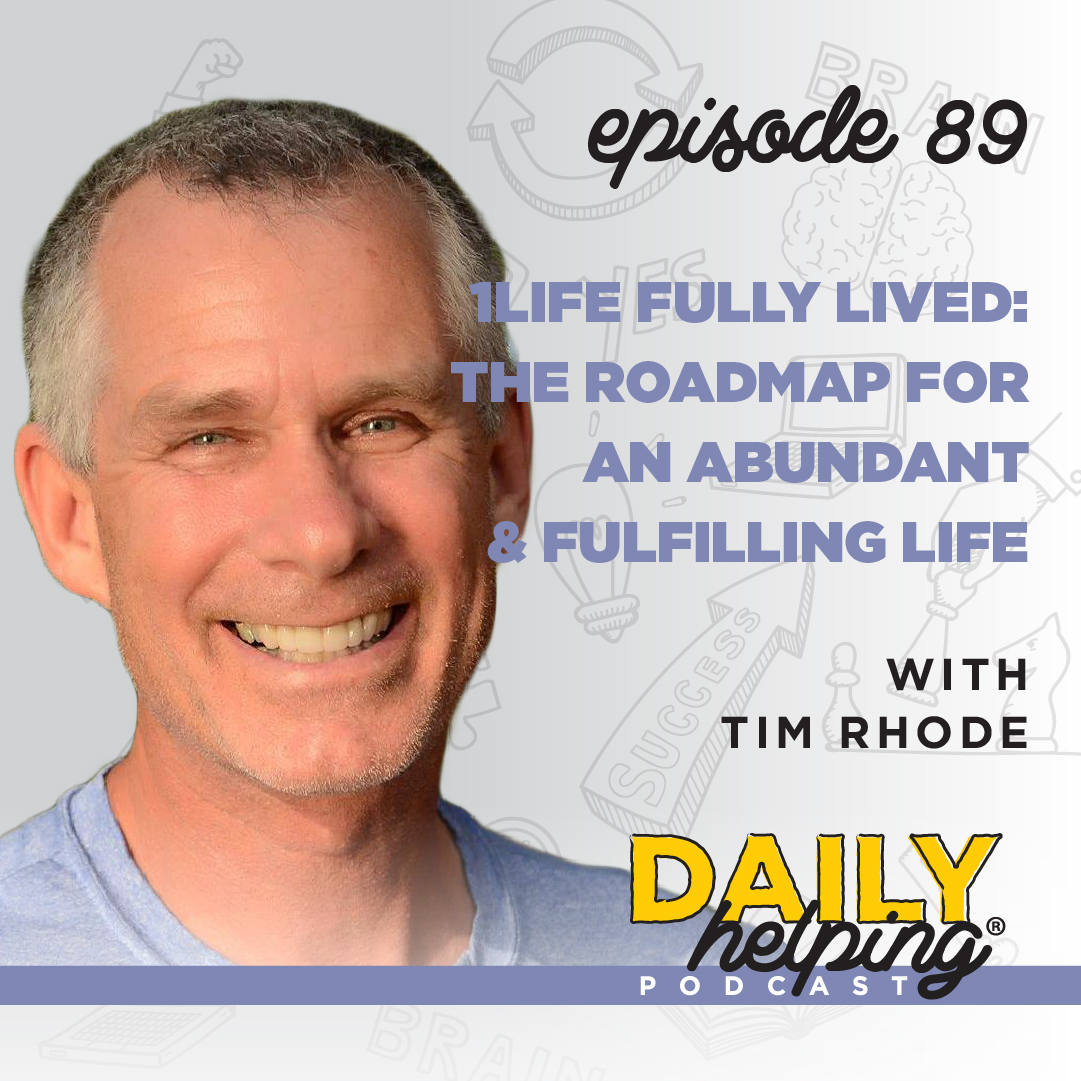 Ep. 89: 1Life Fully Lived: The Roadmap for an Abundant & Fulfilling Life | with Tim Rhode
