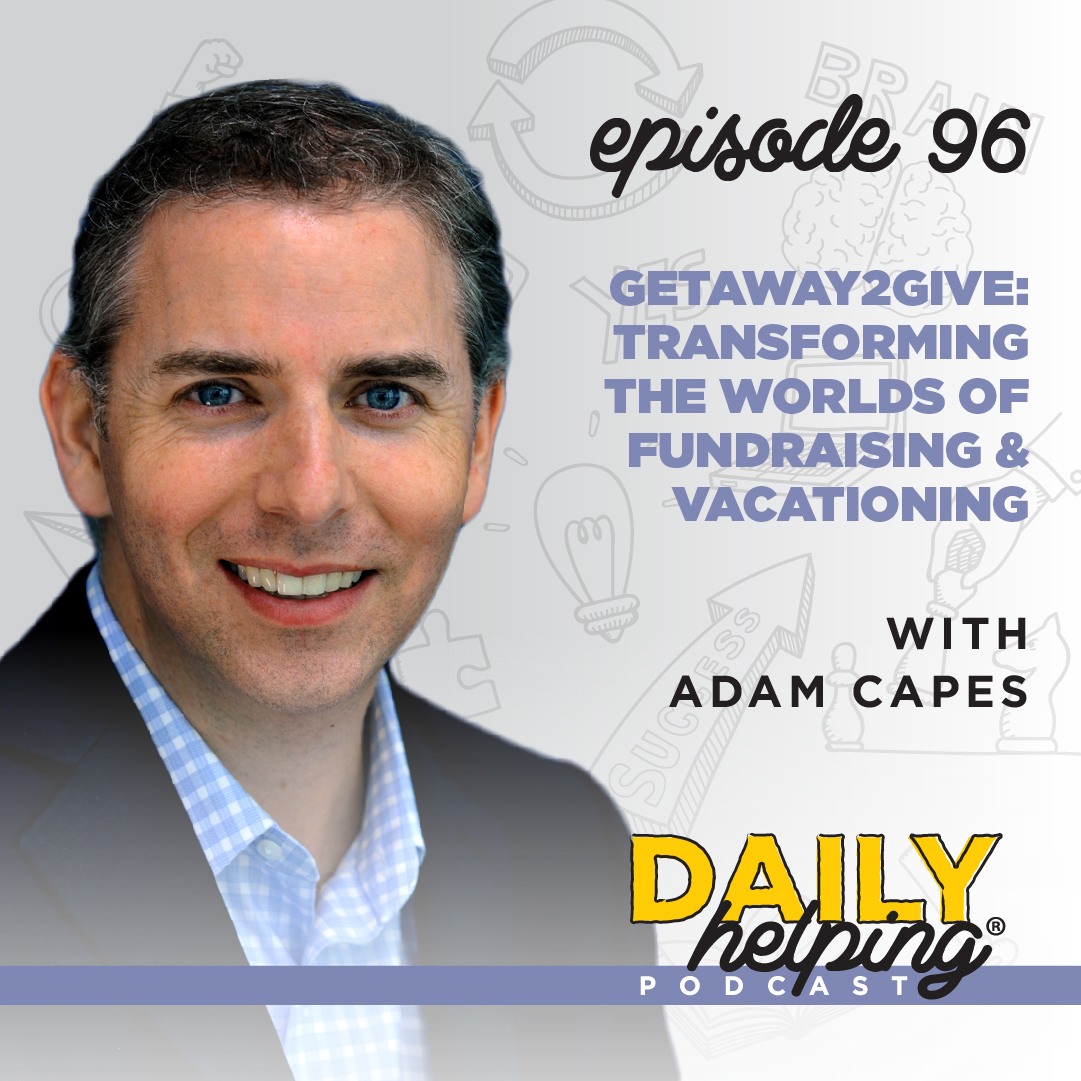 Ep. 96: Getaway2Give: Transforming the Worlds of Fundraising & Vacationing | with Adam Capes