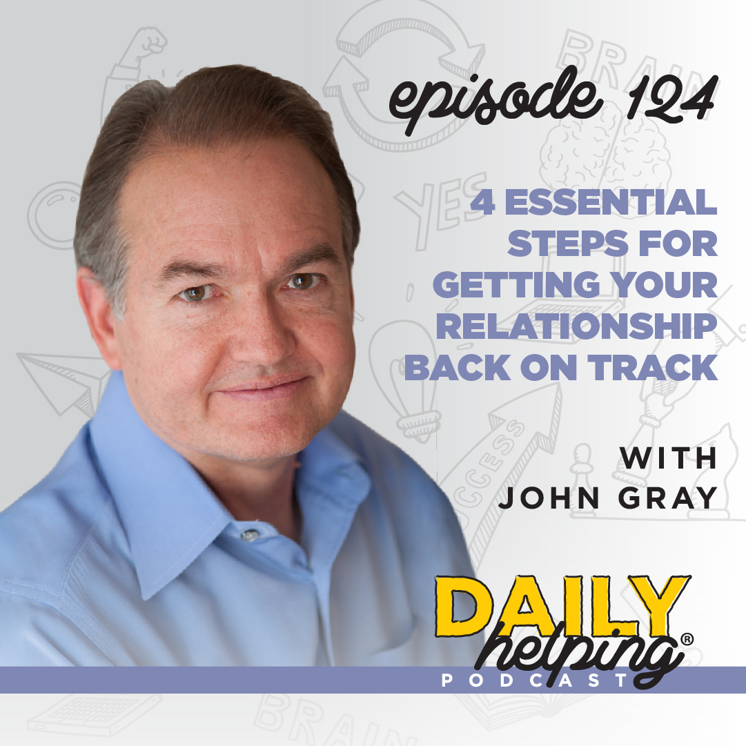 Ep. 124: 4 Essential Steps for Getting Your Relationship Back on Track | with John Gray