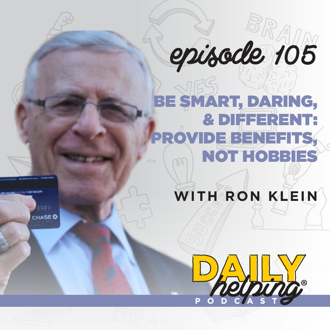 Ep. 105: Be Smart, Daring, & Different: Provide Benefits, Not Hobbies | with Ron Klein
