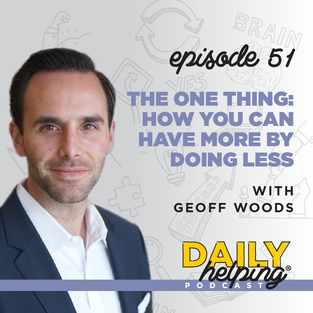 Ep. 51: The ONE Thing: How You Can Have More by Doing Less | with Geoff Woods