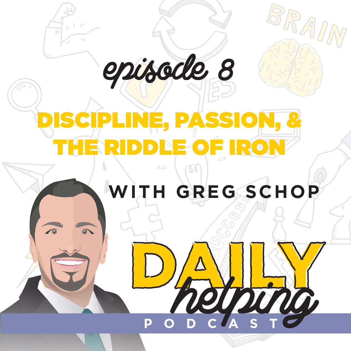 Ep. 8: Discipline, Passion & The Riddle of Iron | with Greg Schop