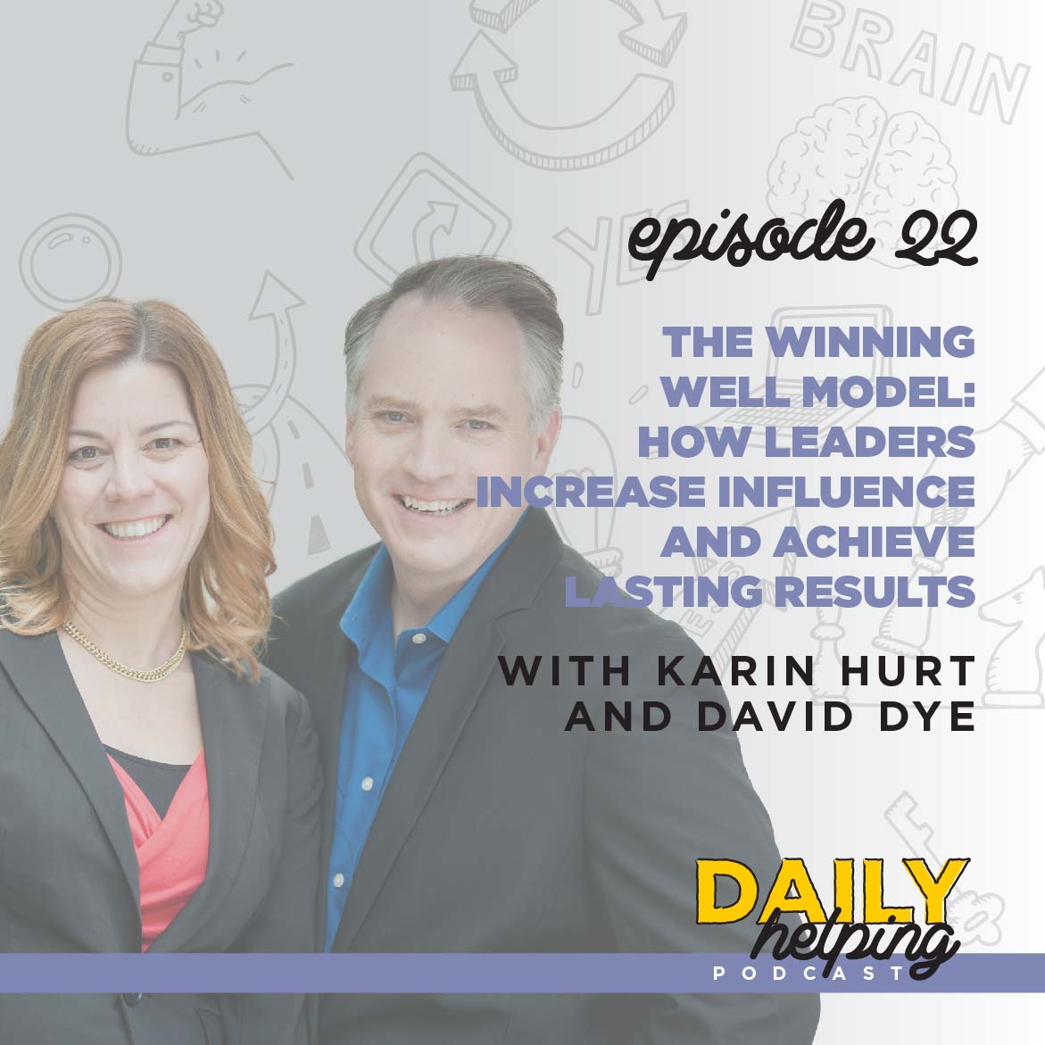 Ep. 22: The Winning Well Model: How Leaders Increase Influence & Achieve Lasting Results | with Karin Hurt and David Dye