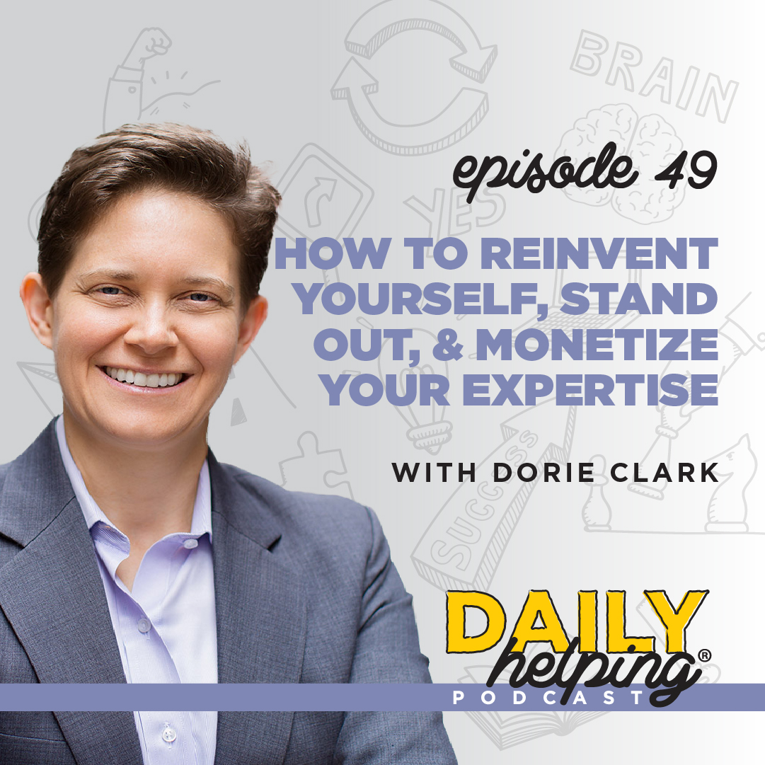 Ep. 49: How to Reinvent Yourself, Stand Out, & Monetize Your Expertise | with Dorie Clark