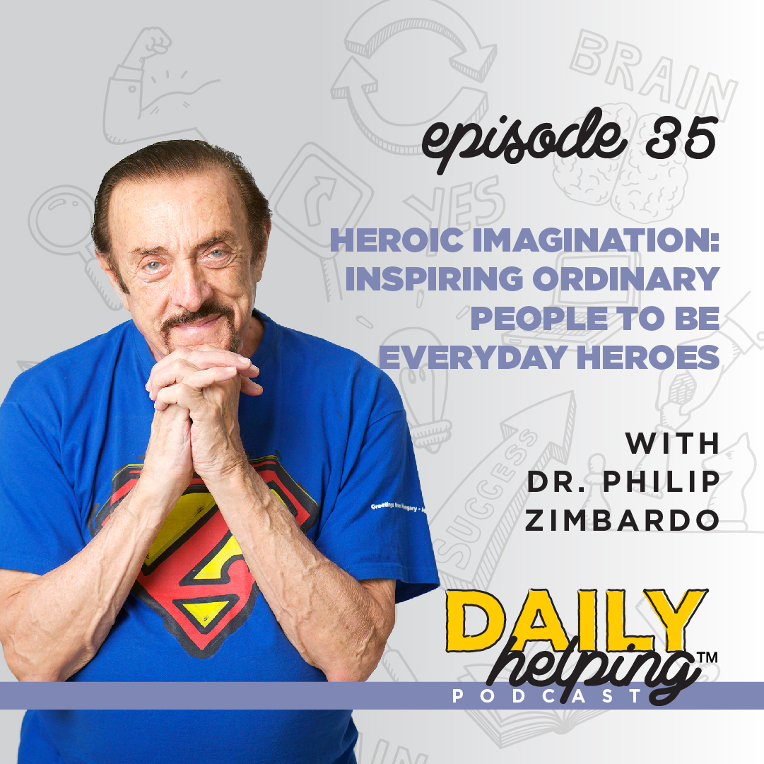 Ep. 35 | Heroic Imagination: Inspiring Ordinary People to be Everyday Heroes | with Dr. Philip Zimbardo