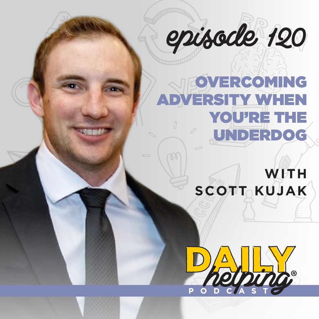 Ep. 120: Overcoming Adversity When You’re the Underdog | with Scott Kujak