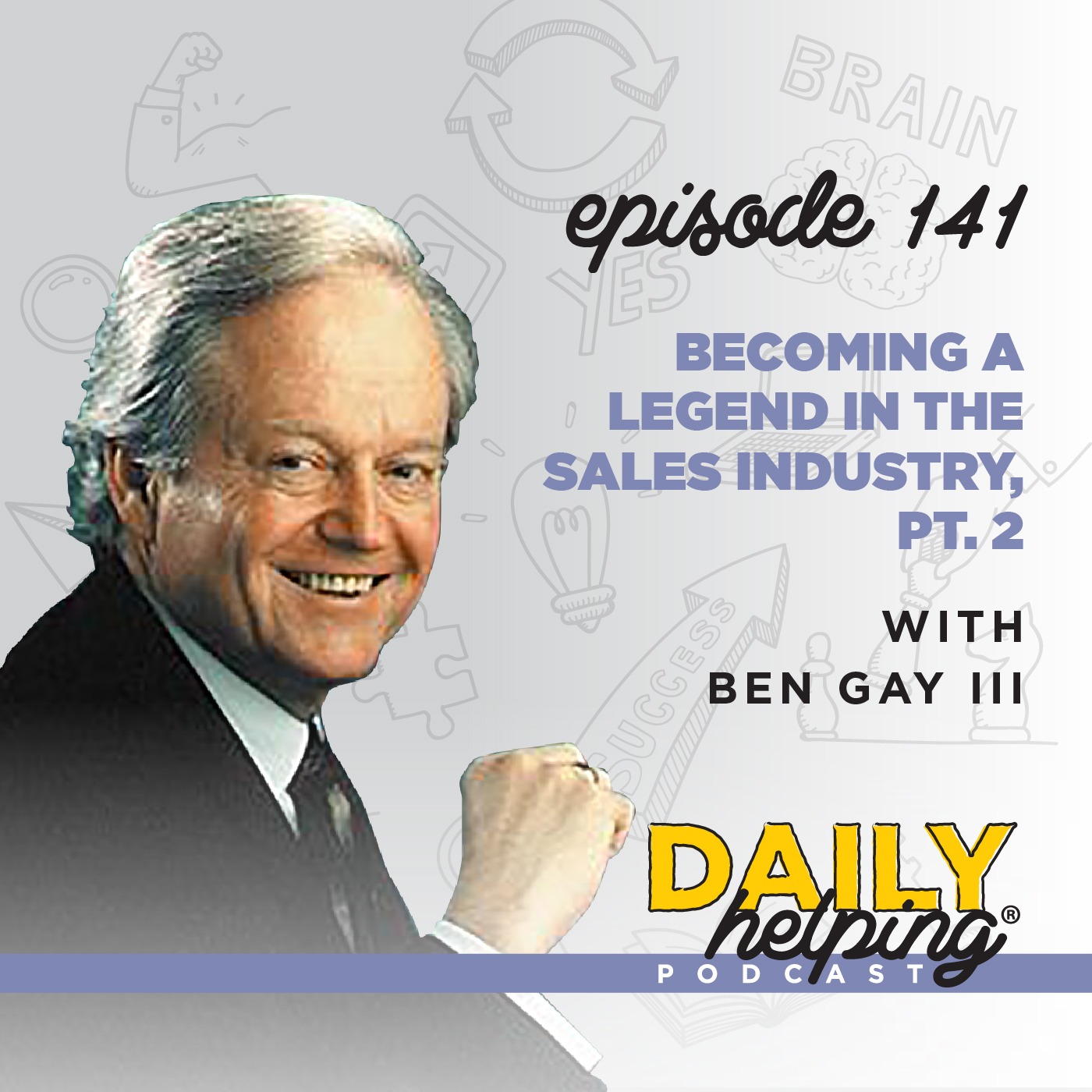 141. Becoming a Legend in the Sales Industry, Pt. 2 | with Ben Gay III