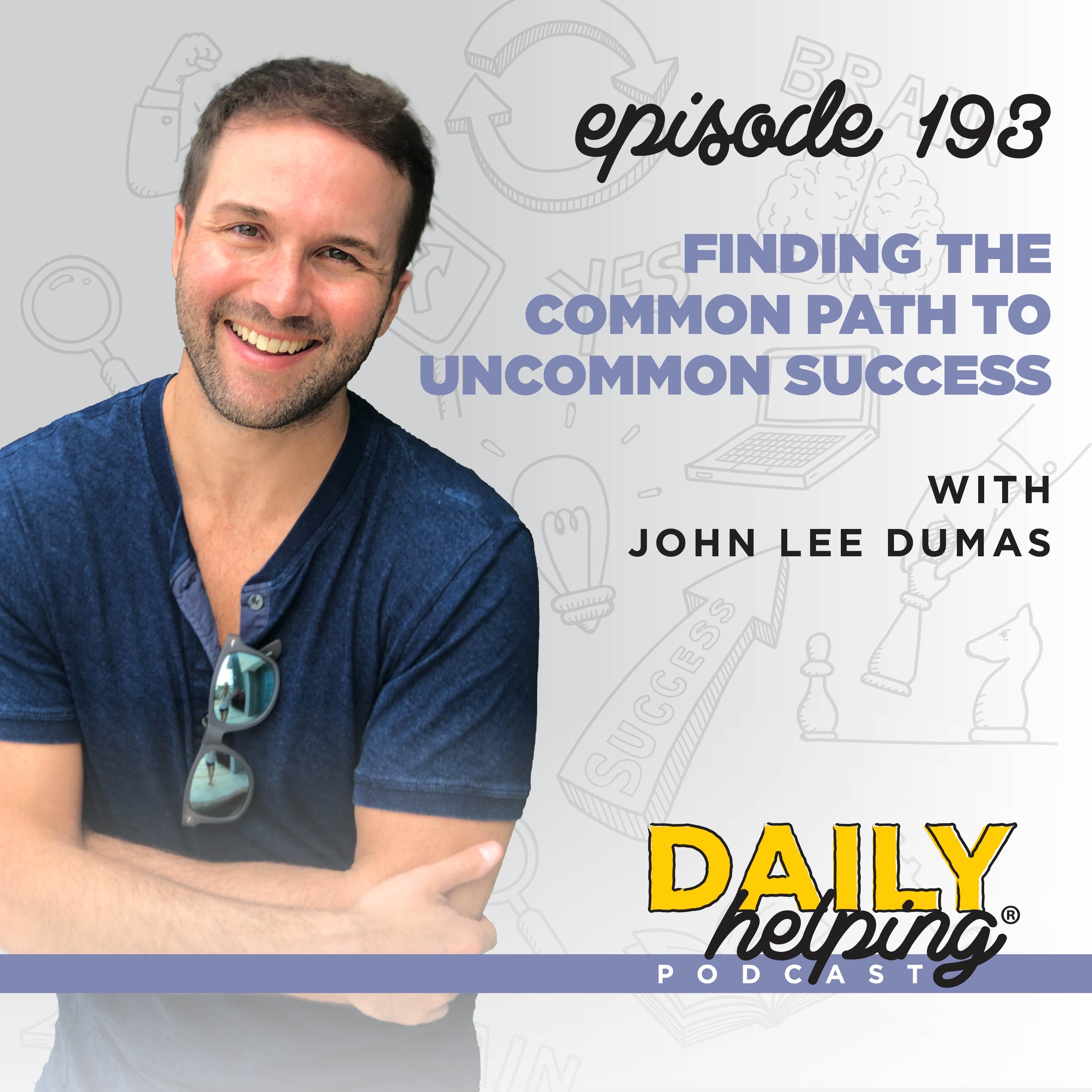 Ep. 193: Finding the Common Path to Uncommon Success | with John Lee Dumas