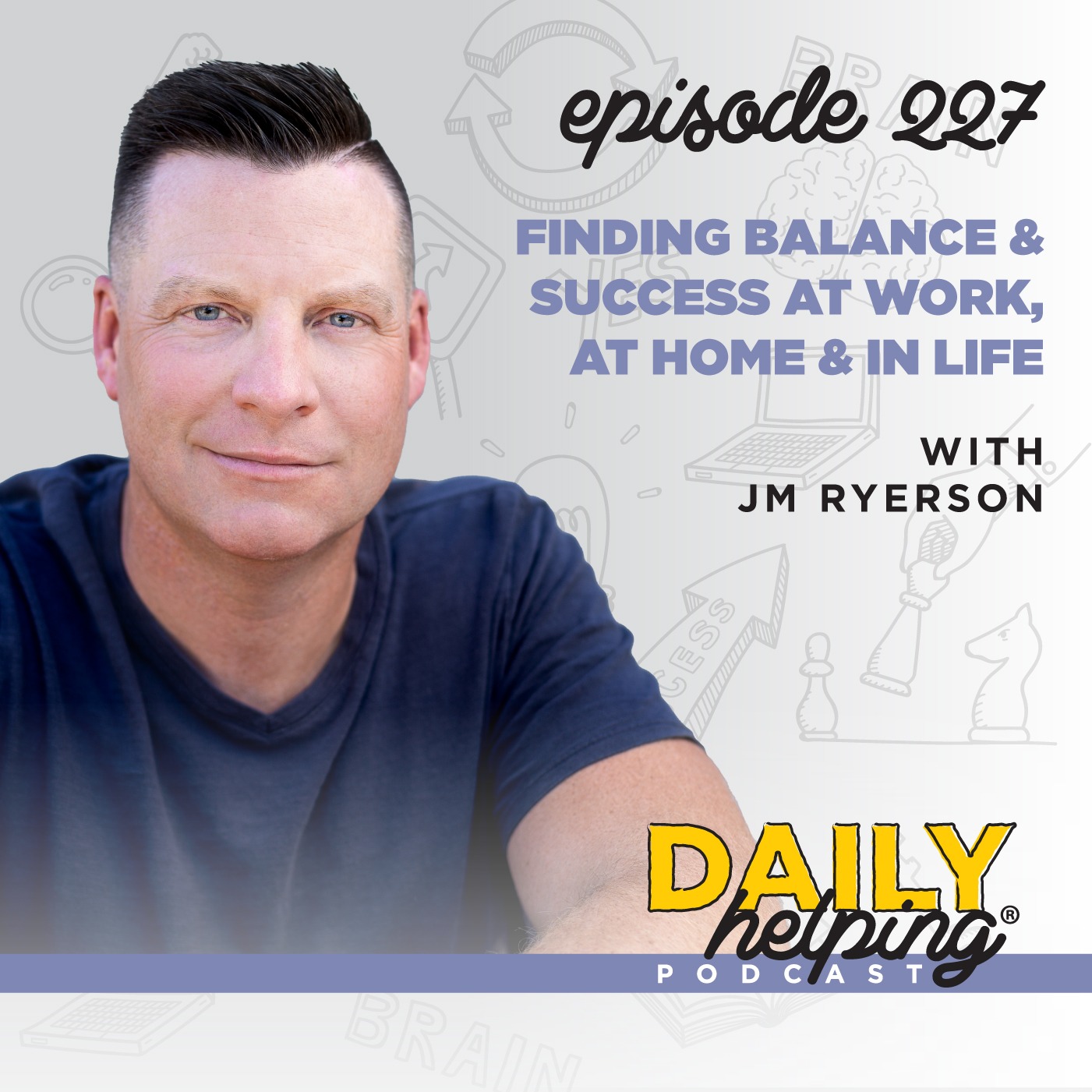 227. Finding Balance & Success at Work, at Home & In Life with JM Ryerson