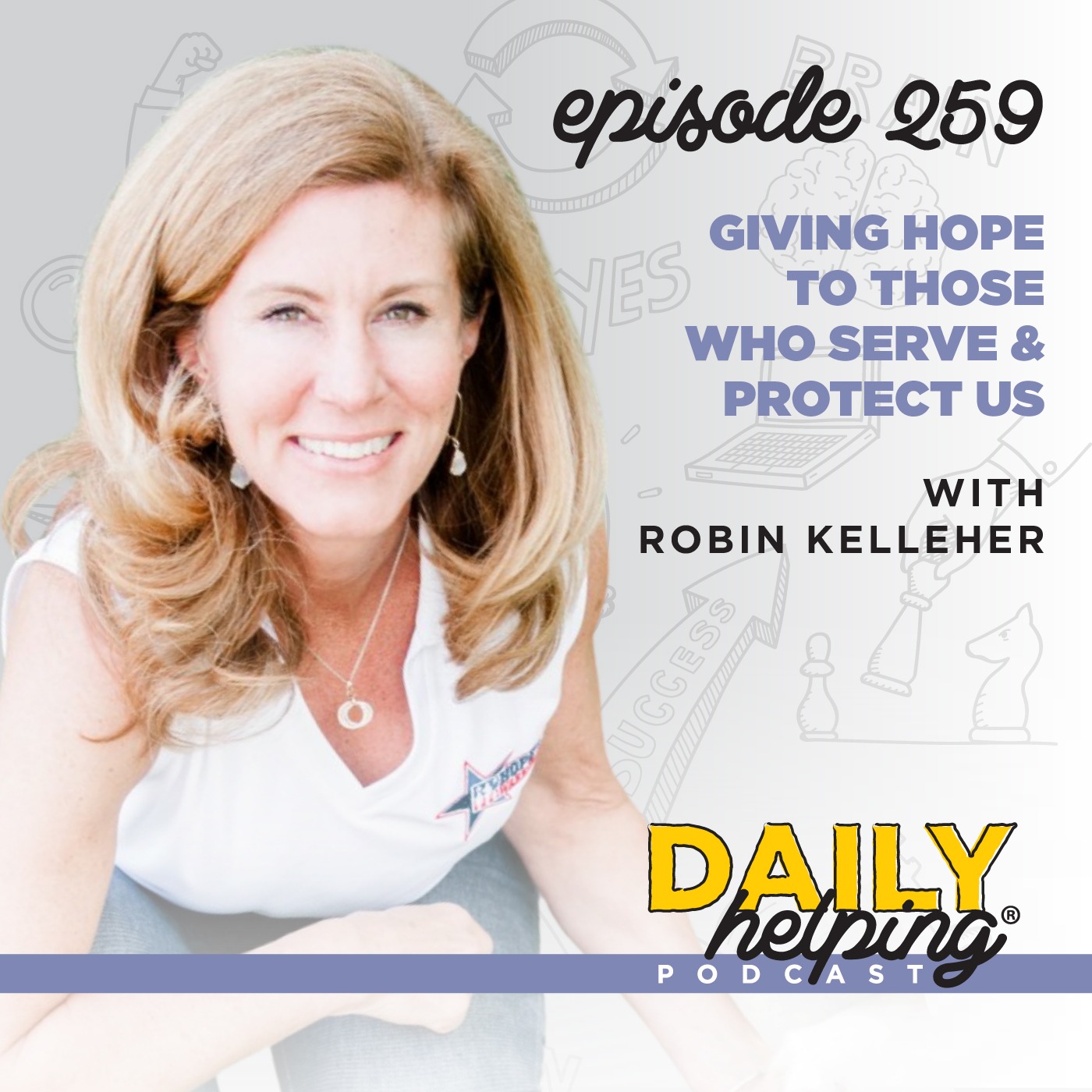 259. Giving Hope to Those Who Serve & Protect Us with Robin Kelleher