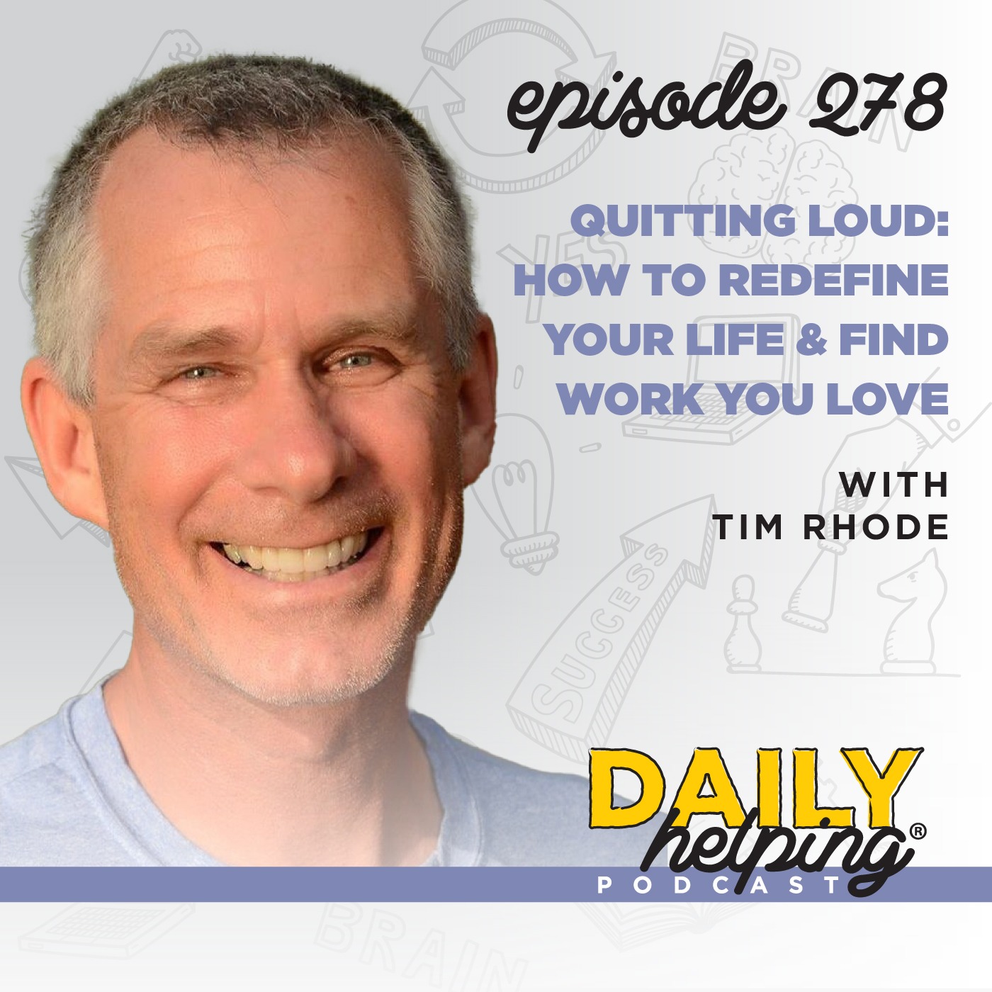 278. Quitting Loud: How to Redefine Your Life & Find Work You Love with Tim Rhode