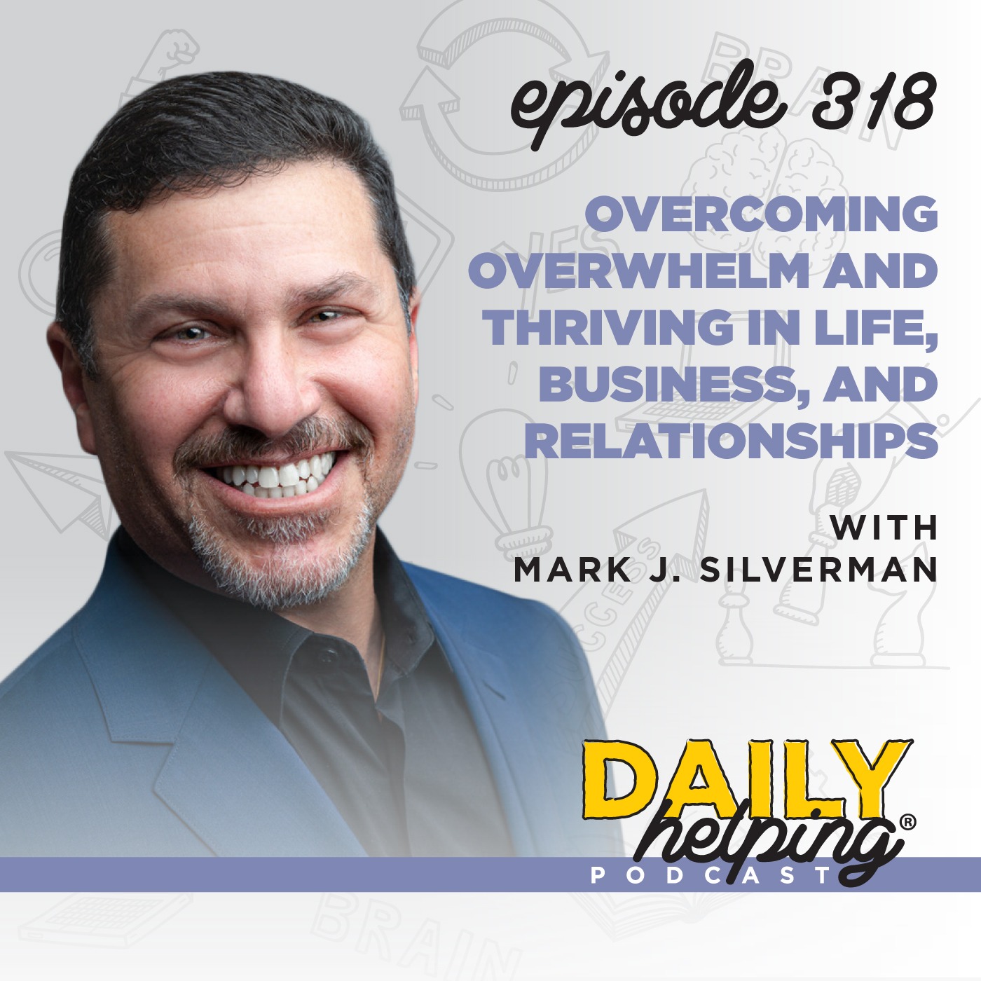 318. Overcoming Overwhelm and Thriving in Life, Business, and Relationships with Mark J. Silverman
