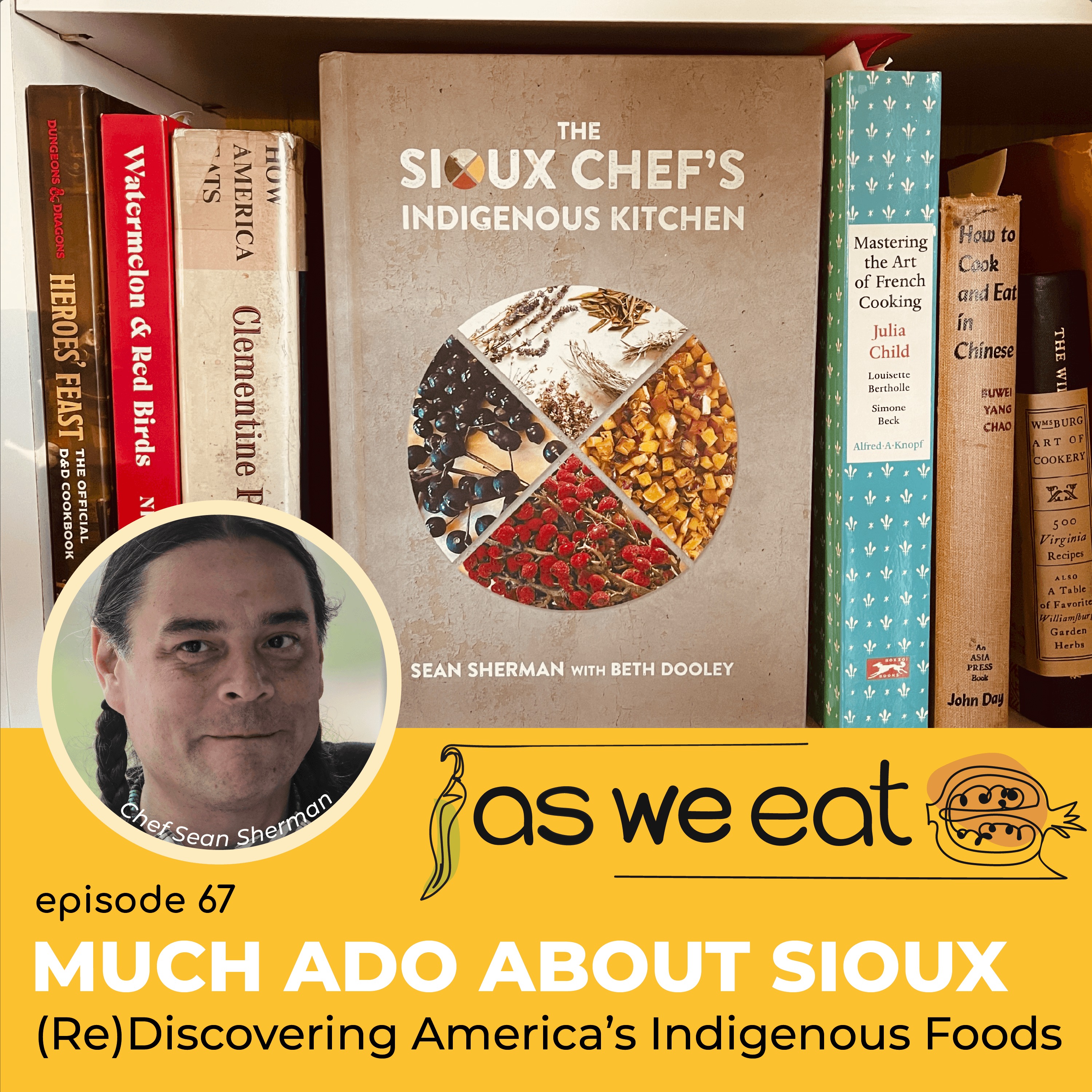 EP 67 Much Ado about Sioux: (Re)discovering America’s indigenous foods with Chef Sean Sherman