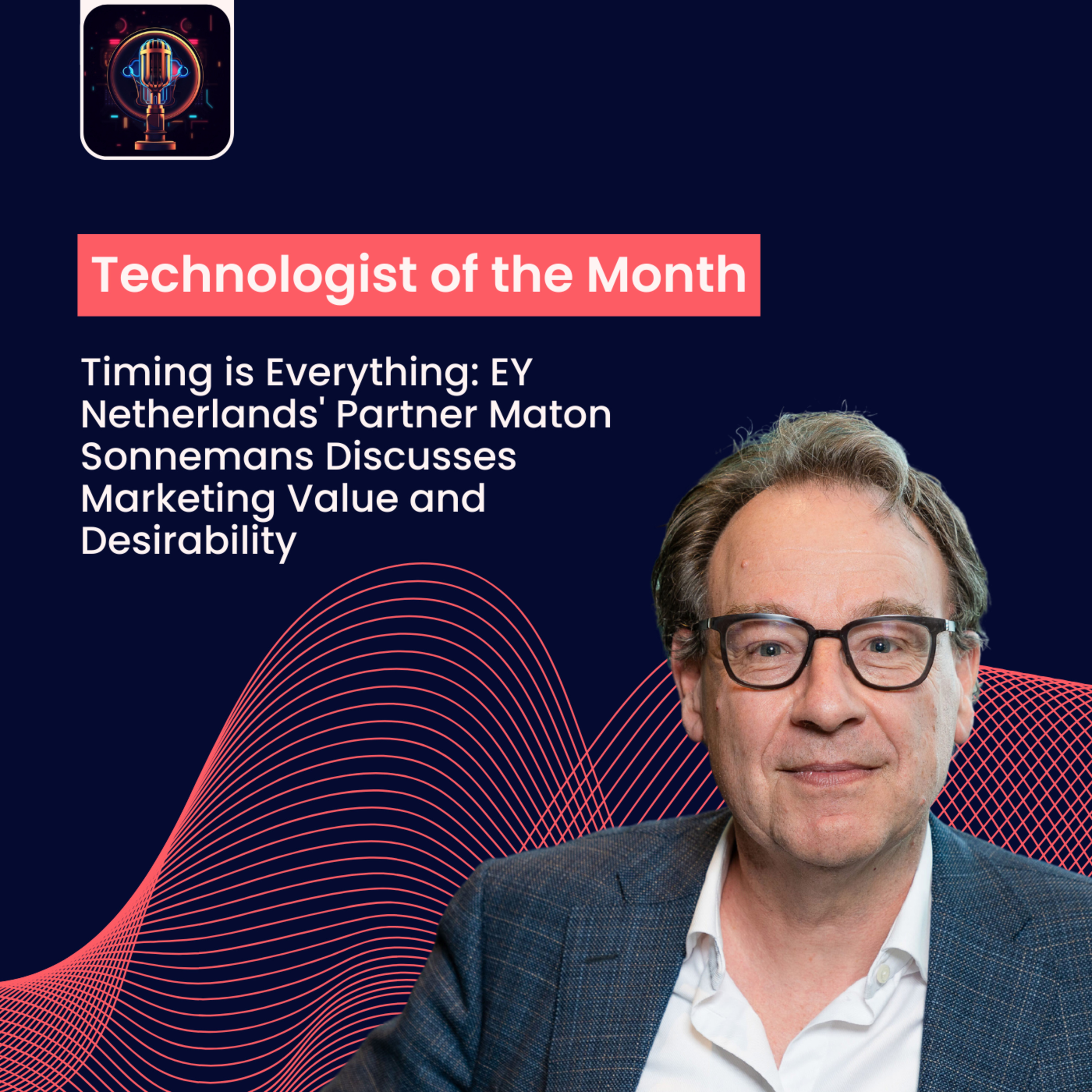 Episode 21- Timing is Everything: EY Netherlands' Partner Maton Sonnemans Discusses Marketing Value and Desirability episode artwork