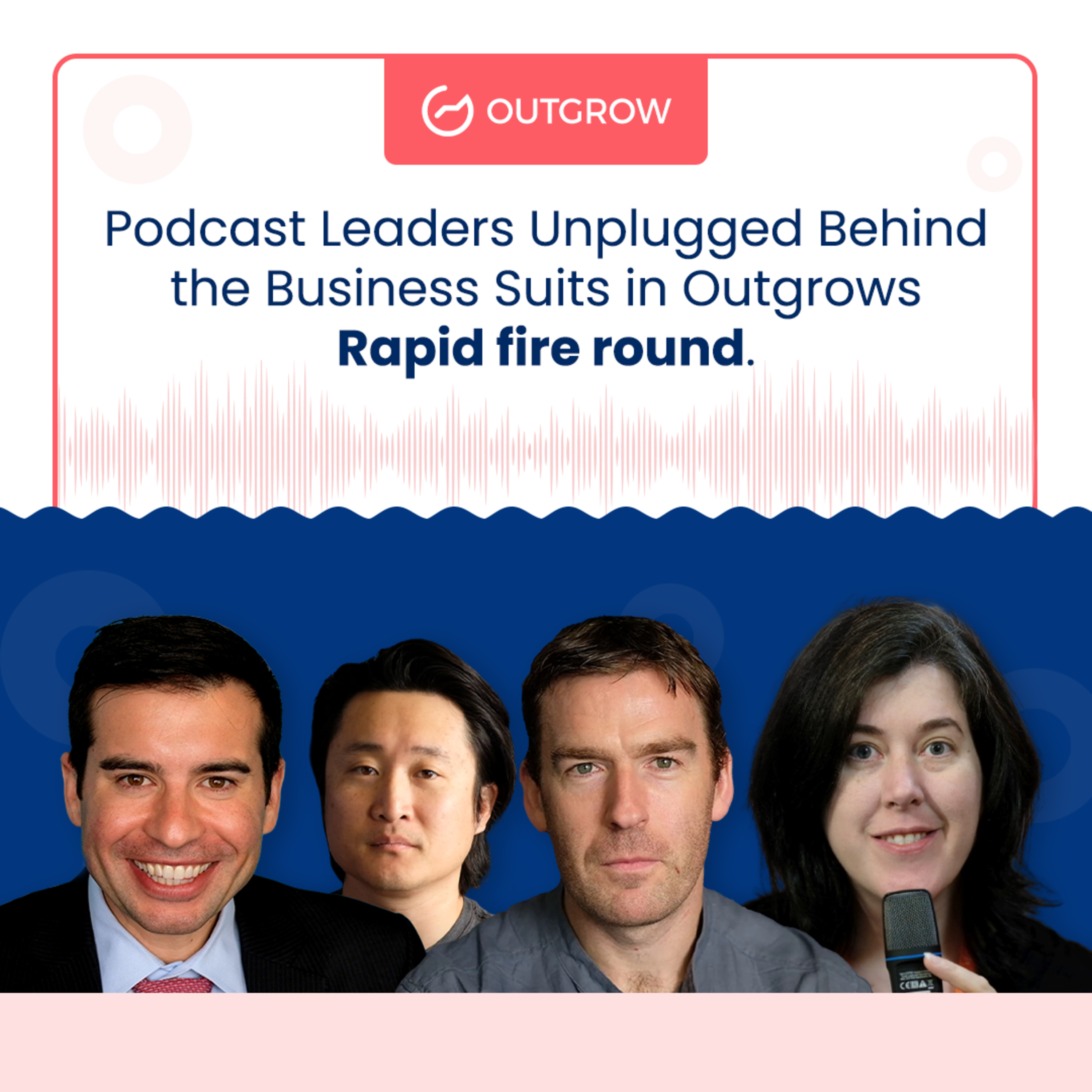 Snippet: Podcast Leaders Unplugged Behind the Business Suits in Outgrows Rapid fire round.