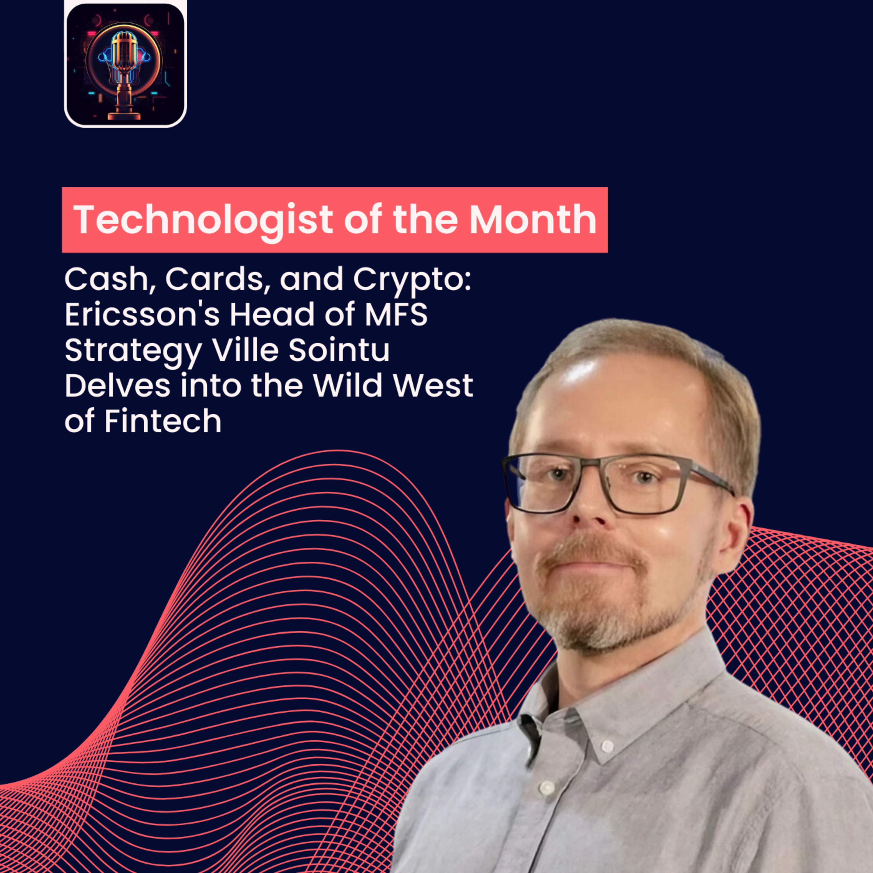 Episode 11- Cash, Cards, and Crypto: Ericsson's Head of MFS Strategy Ville Sointu Delves into the Wild West of Fintech episode artwork
