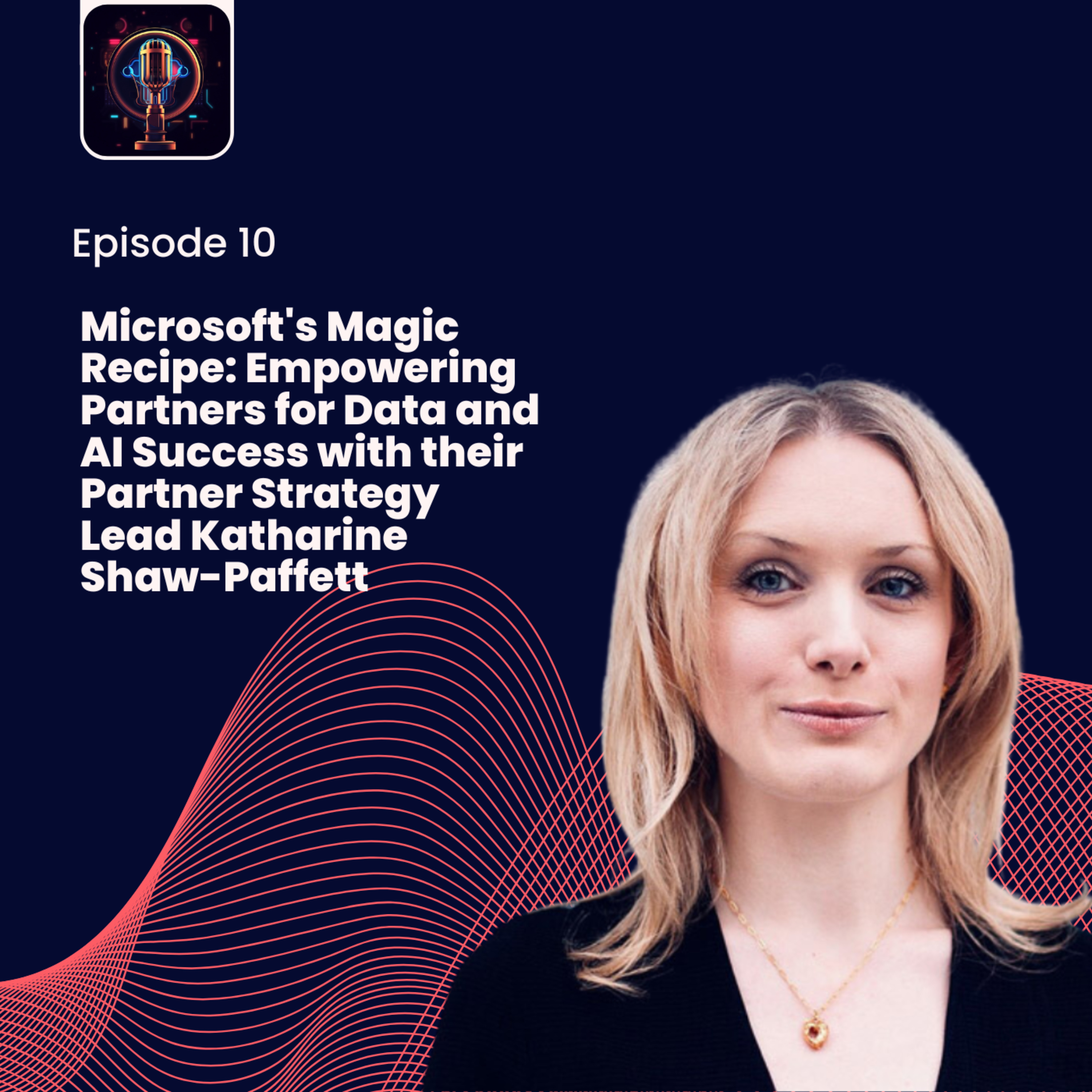 Episode 10- Microsoft's Magic Recipe: Empowering Partners for Data and AI Success with their Partner Strategy Lead Katharine Shaw-Paffett episode artwork