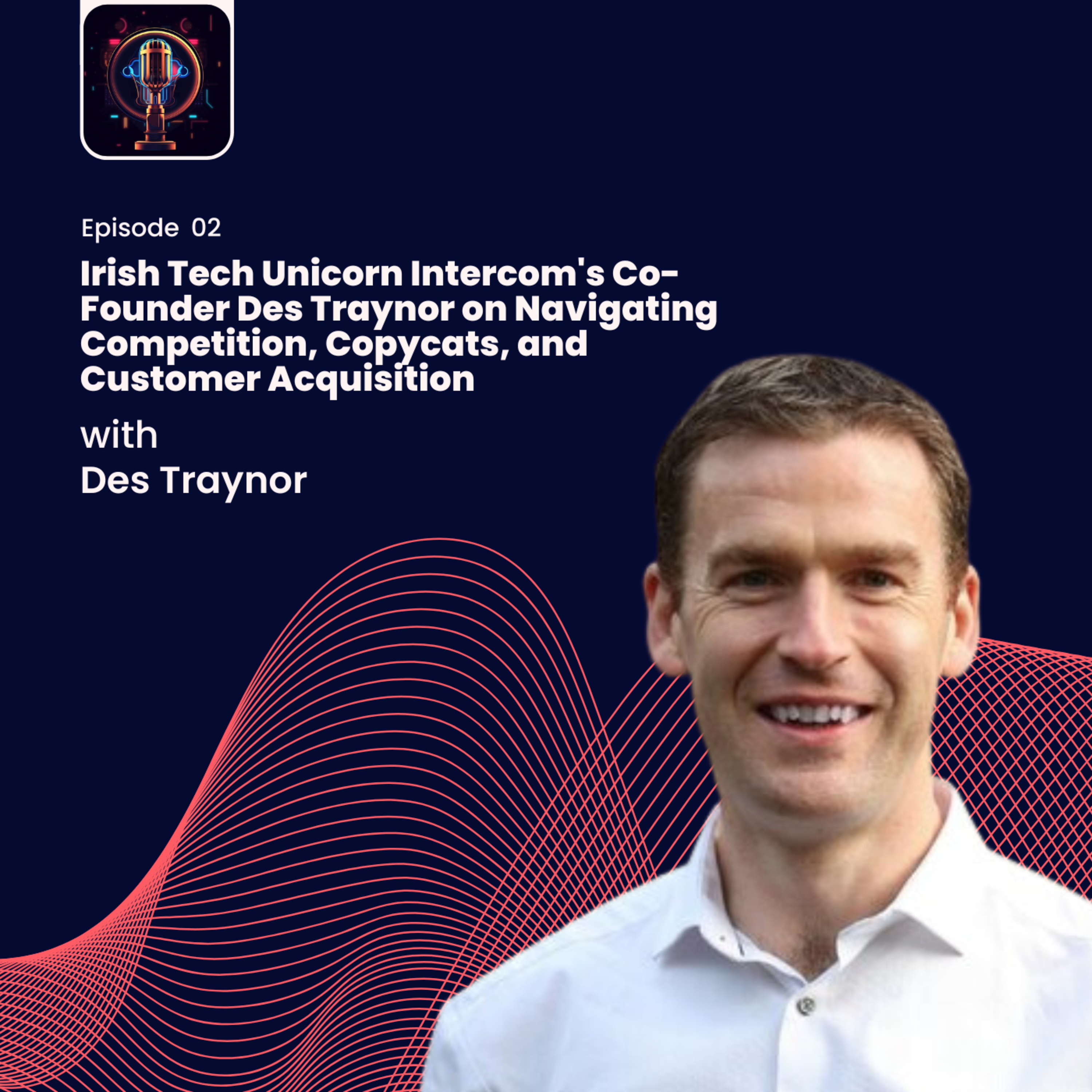 Episode 2: Irish Tech Unicorn Intercom's Co-Founder Des Traynor on Navigating Competition, Copycats, and Customer Acquisition episode artwork