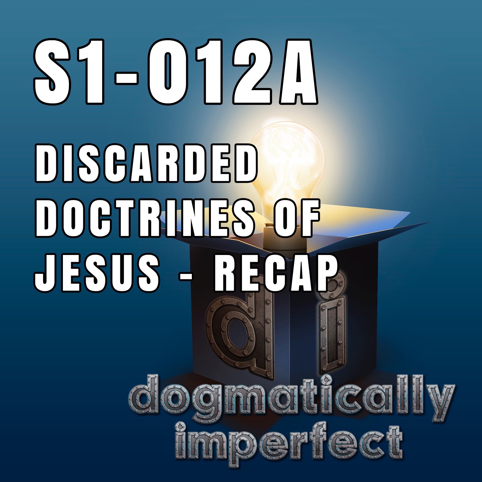 Condensed Discarded Doctrines of Jesus - Dogmatically Imperfect  S1–012a