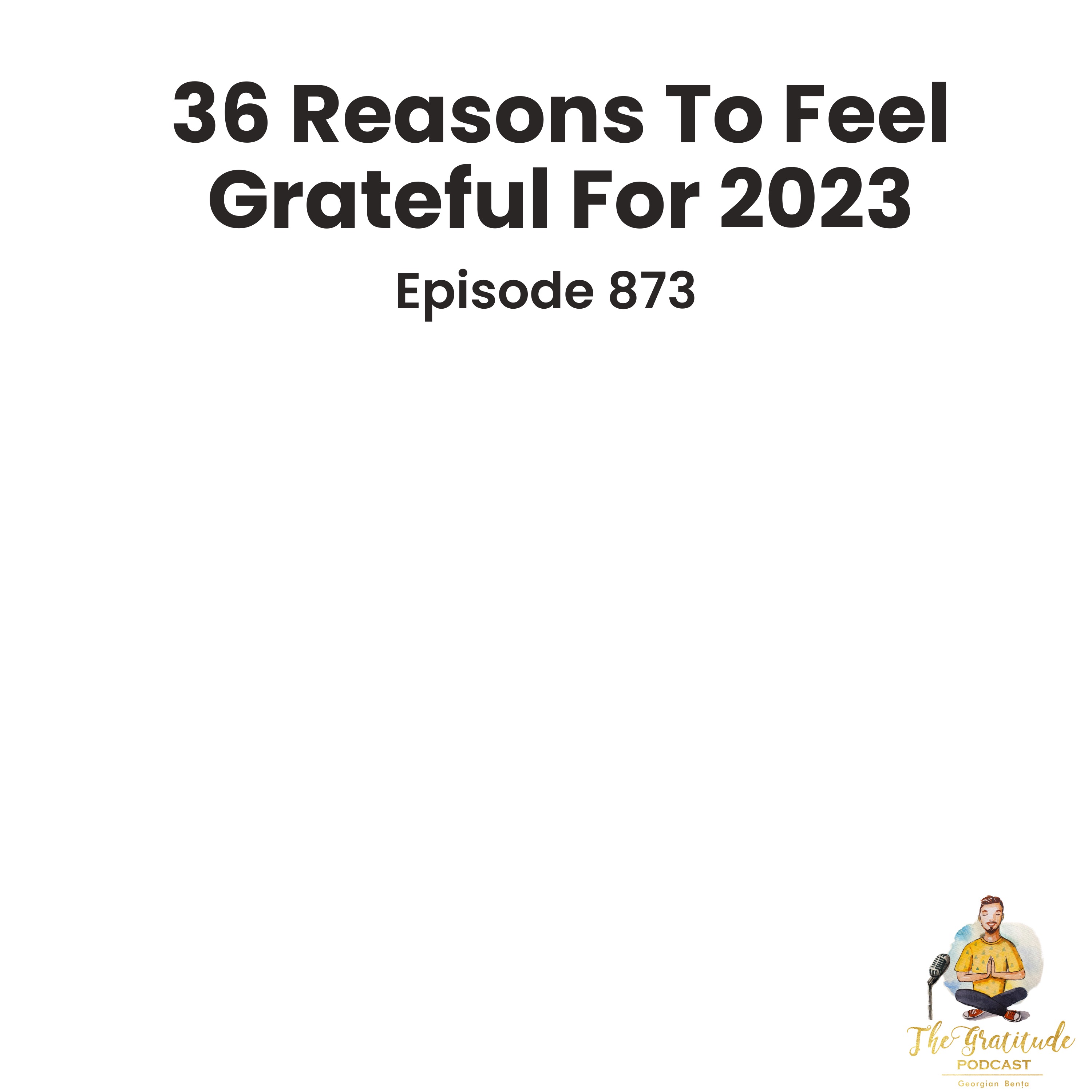 36 Reasons To Feel Grateful For 2023 (ep. 873)