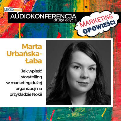 Jak wpleść storytelling w marketing dużej organizacji na przykładzie Nokii - Marta Urbańska-Łaba