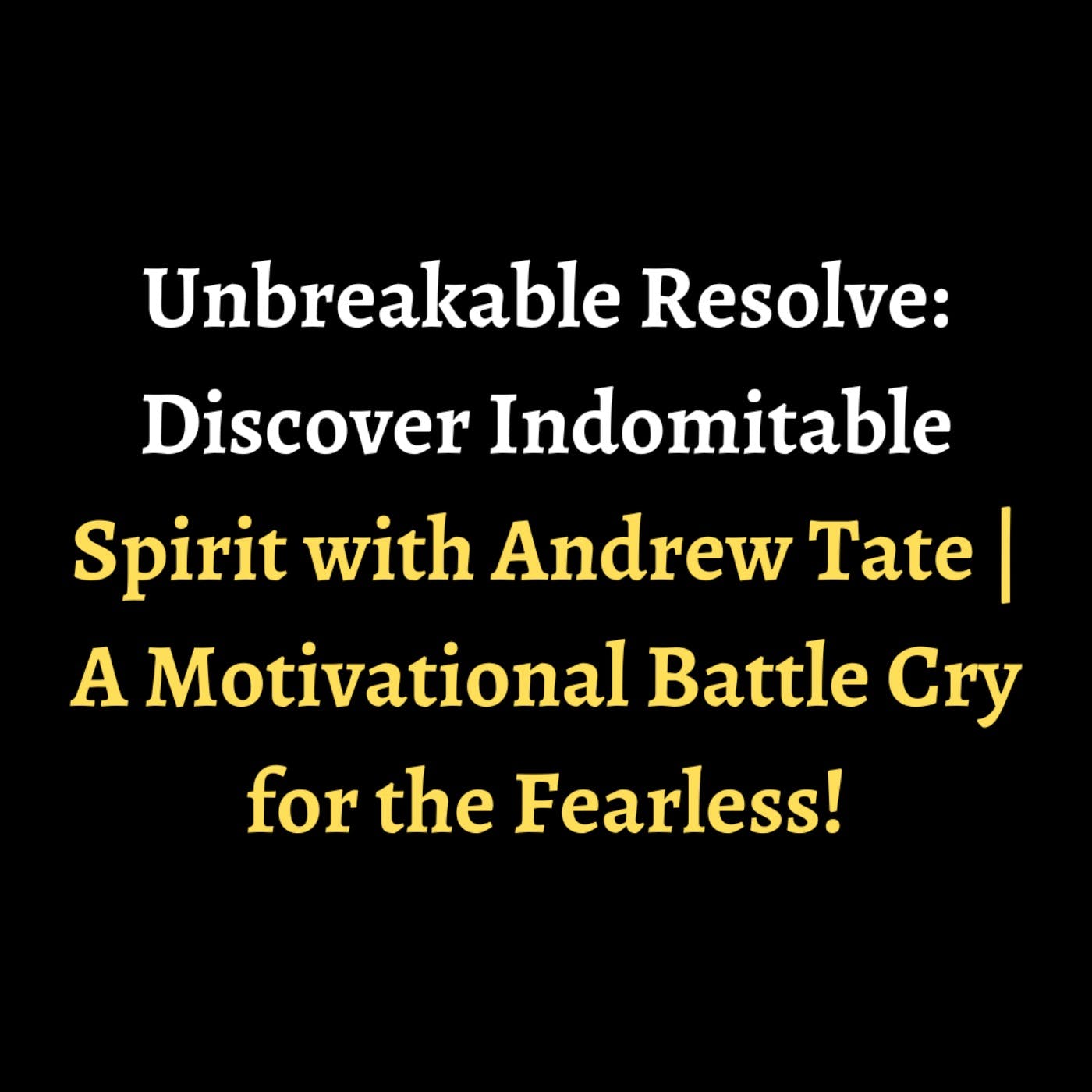 Unbreakable Resolve: Discover Indomitable Spirit with Andrew Tate | A Motivational Battle Cry for the Fearless! episode artwork