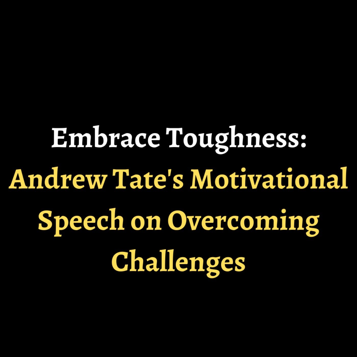Embrace Toughness: Andrew Tate's Motivational Speech on Overcoming Challenges episode artwork
