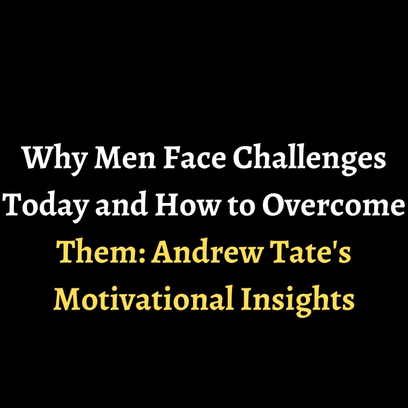 Why Men Face Challenges Today and How to Overcome Them: Andrew Tate's Motivational Insights episode artwork