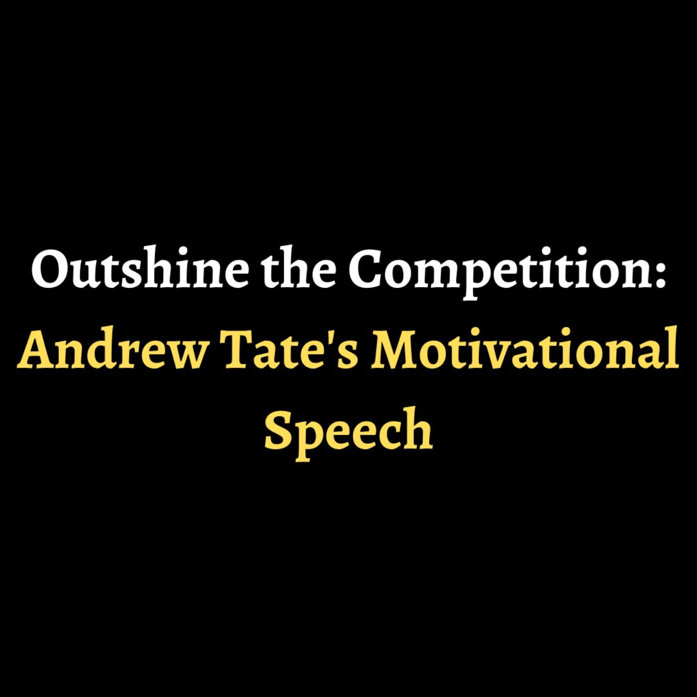 Outshine the Competition: Andrew Tate's Motivational Speech episode artwork