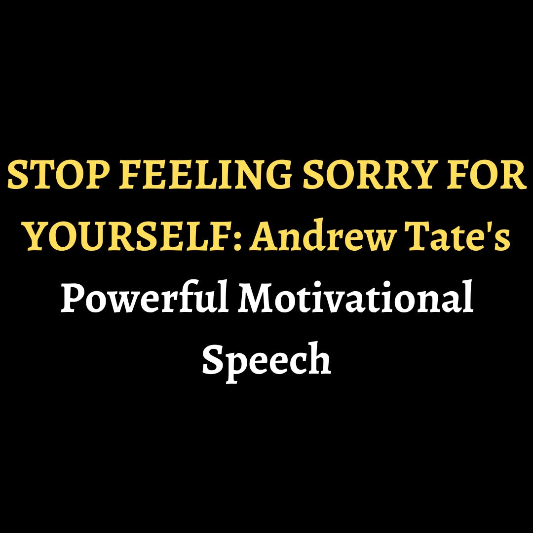 STOP FEELING SORRY FOR YOURSELF: Andrew Tate's Powerful Motivational Speech episode artwork