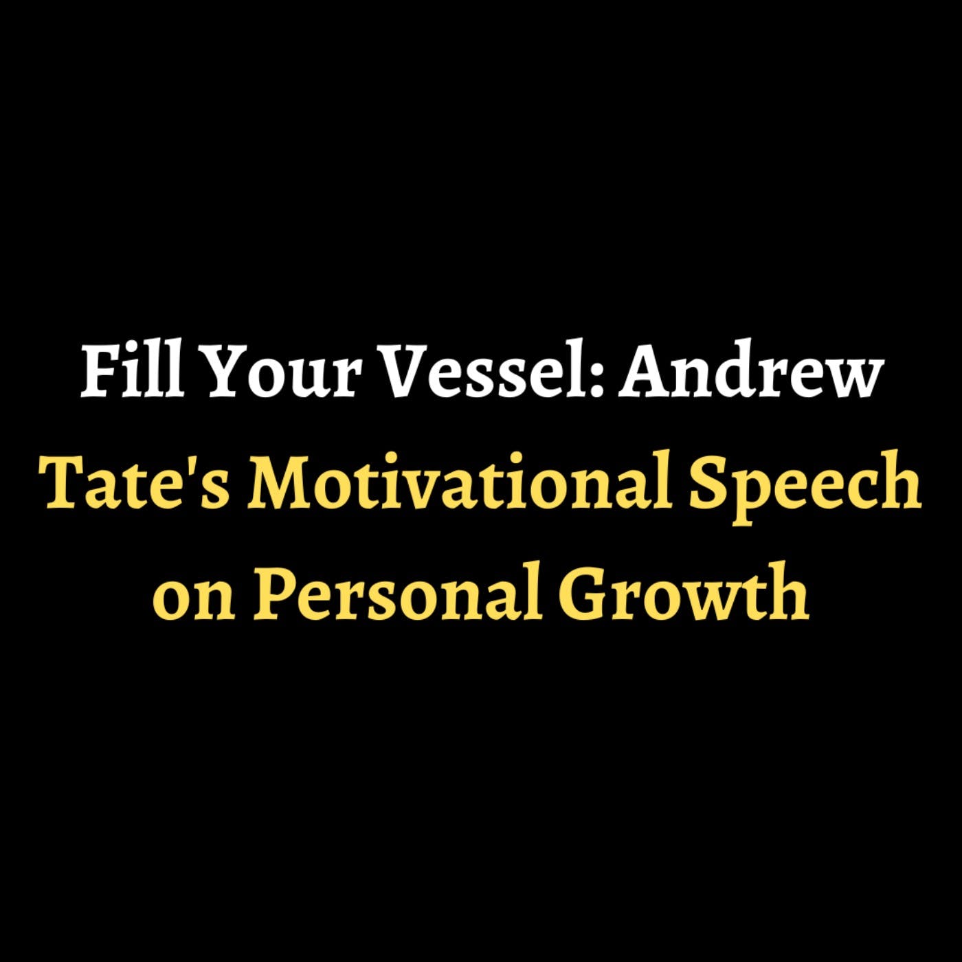 Fill Your Vessel: Andrew Tate's Motivational Speech on Personal Growth episode artwork