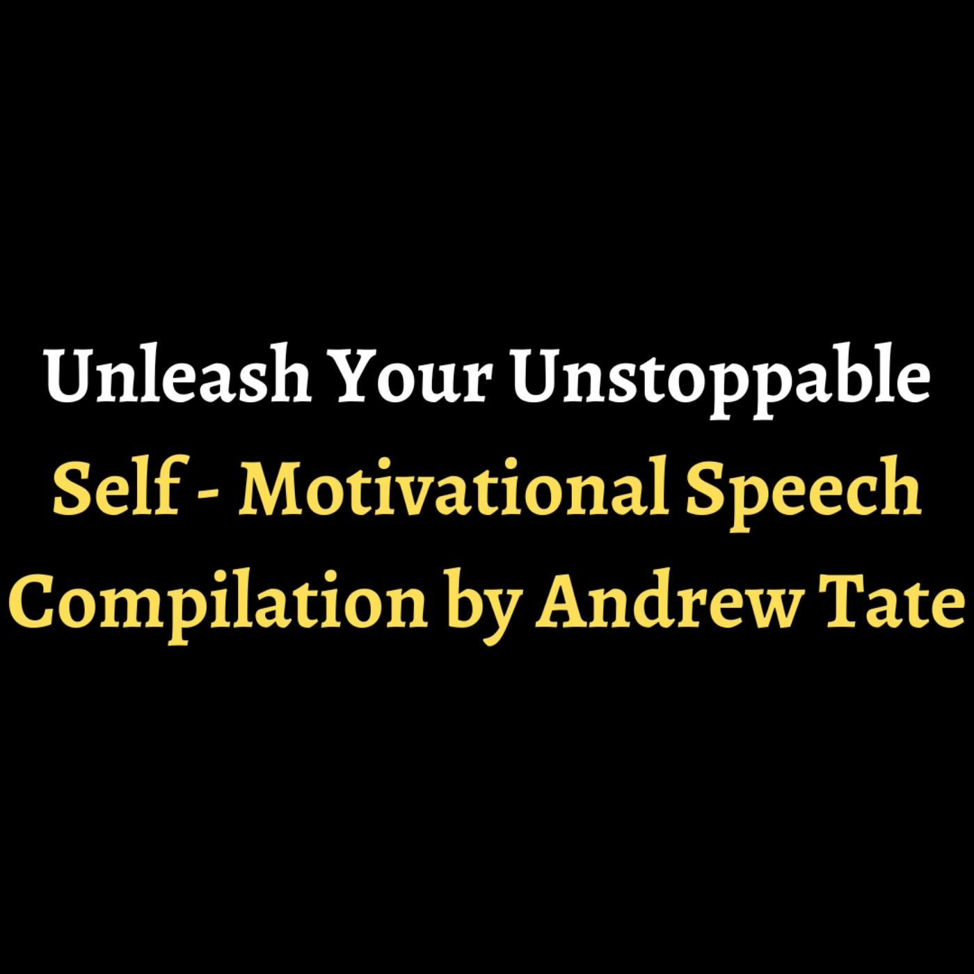 Unleash Your Unstoppable Self - Motivational Speech Compilation by Andrew Tate episode artwork