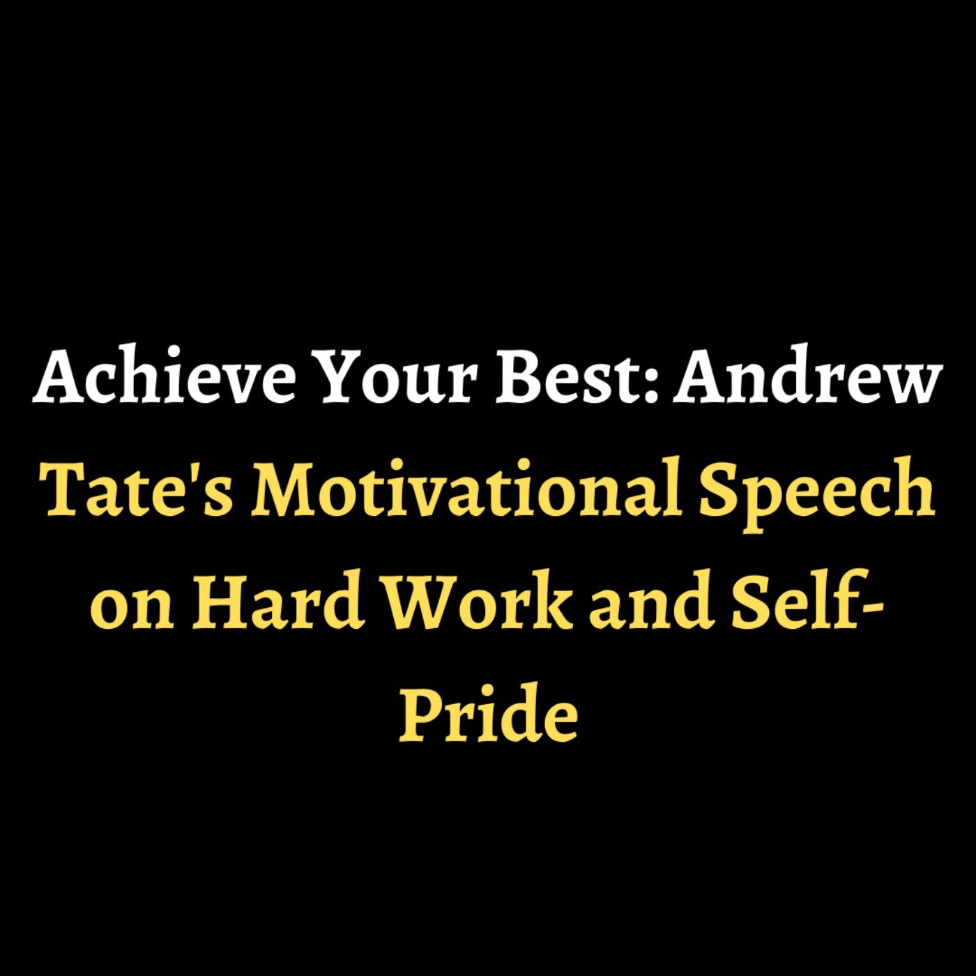Achieve Your Best: Andrew Tate's Motivational Speech on Hard Work and Self-Pride episode artwork
