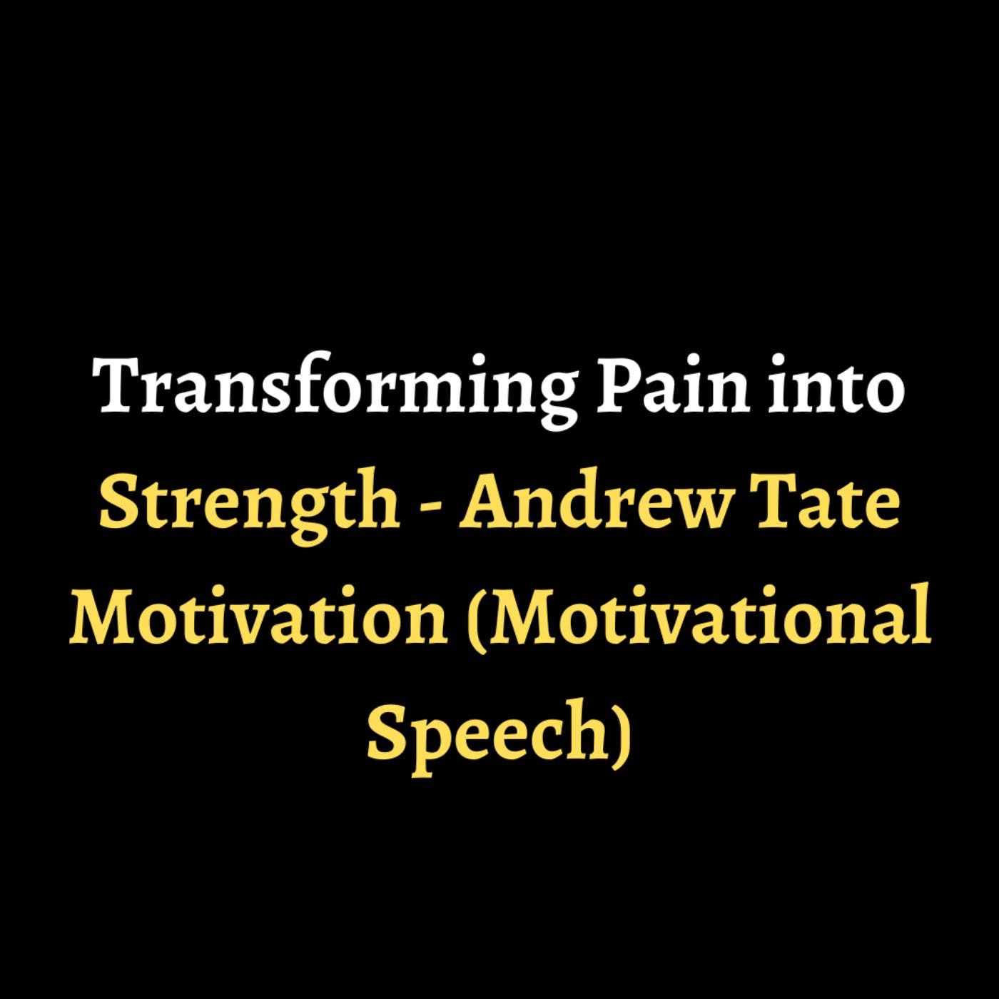 Transforming Pain into Strength - Andrew Tate Motivation (Motivational Speech) episode artwork