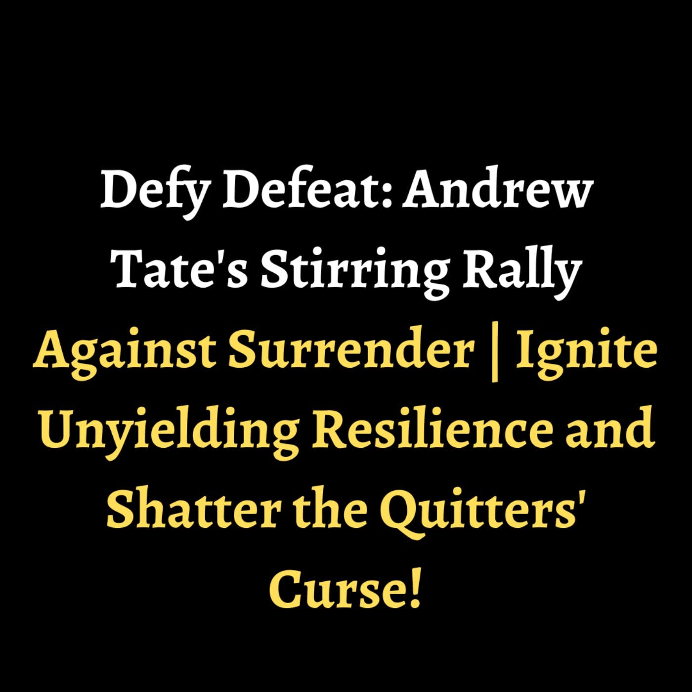 Defy Defeat: Andrew Tate's Stirring Rally Against Surrender | Ignite Unyielding Resilience and Shatter the Quitters' Curse! episode artwork