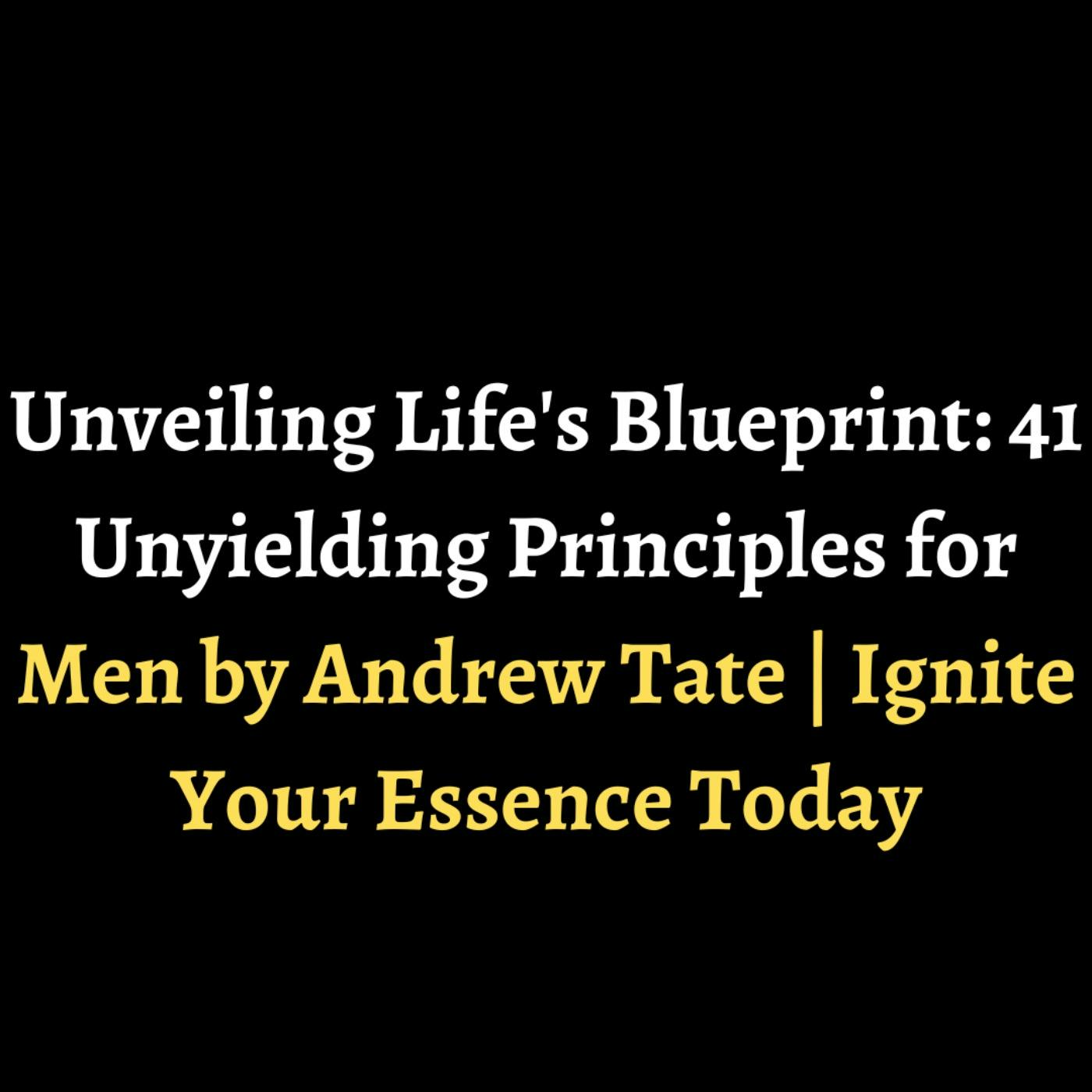 Unveiling Life's Blueprint: 41 Unyielding Principles for Men by Andrew Tate | Ignite Your Essence Today episode artwork