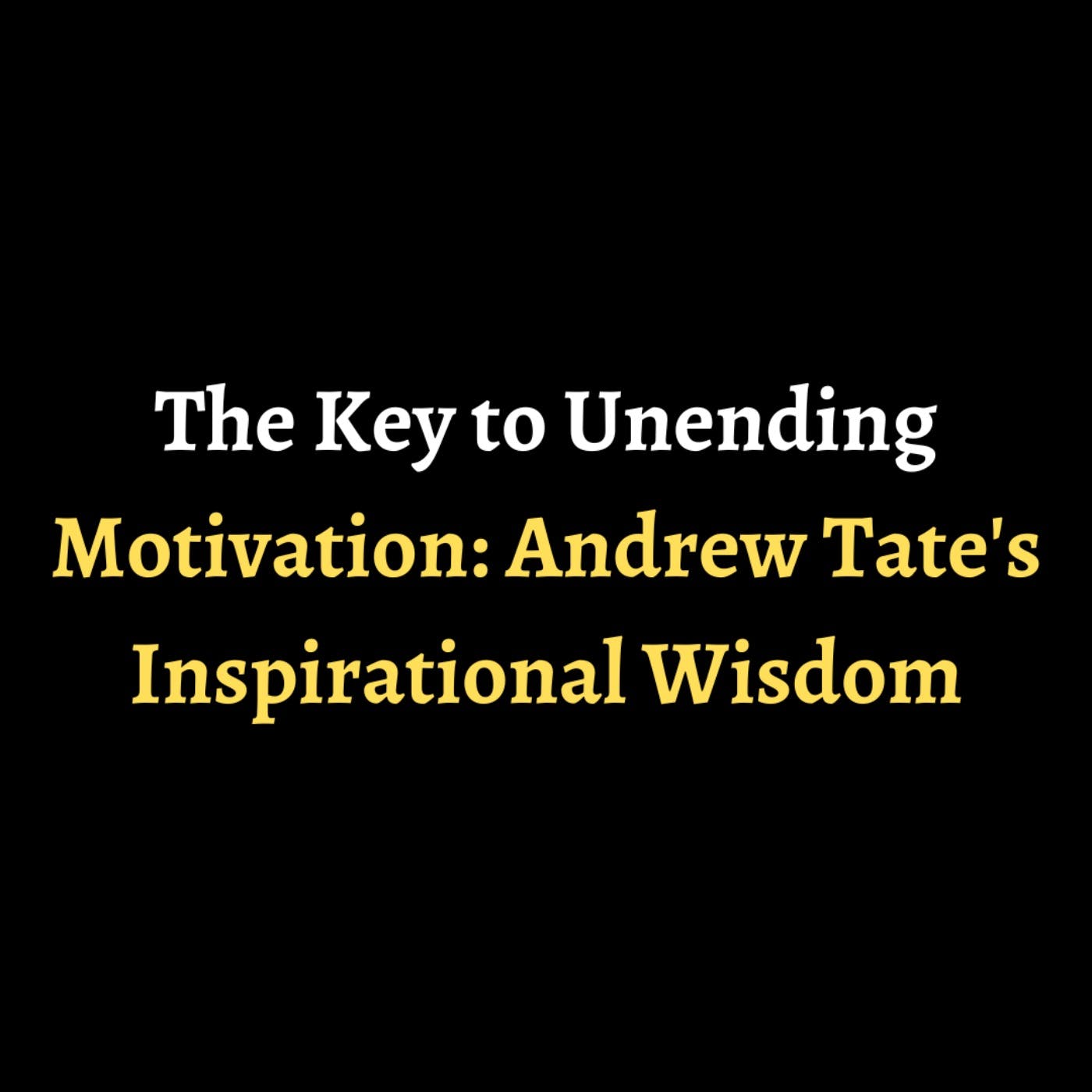The Key to Unending Motivation: Andrew Tate's Inspirational Wisdom episode artwork