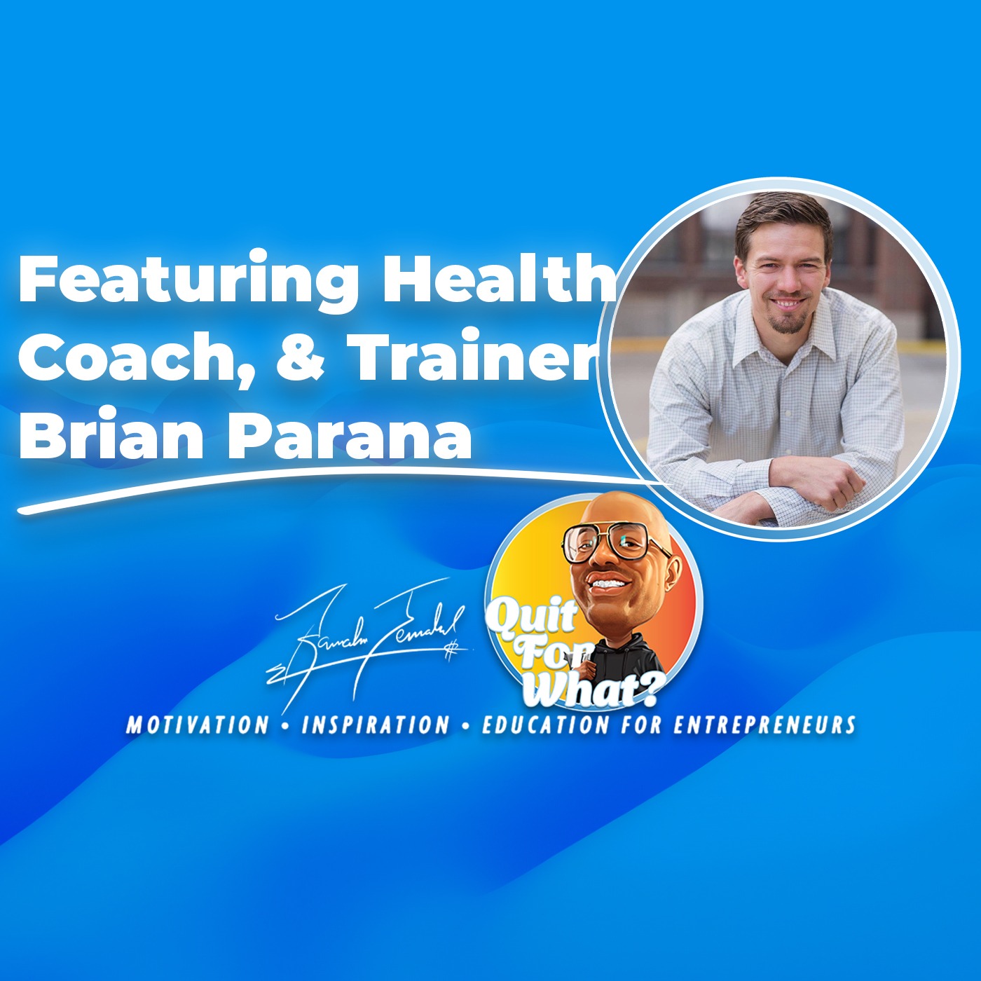 Quit for What? - Navigating Health, Business, and Family with Brian Parana