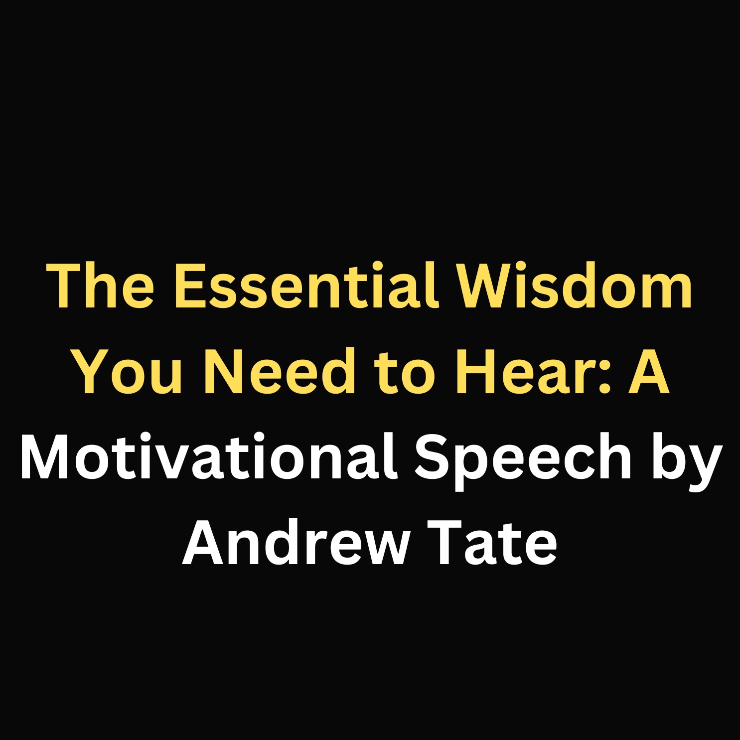 The Essential Wisdom You Need to Hear: A Motivational Speech by Andrew Tate episode artwork