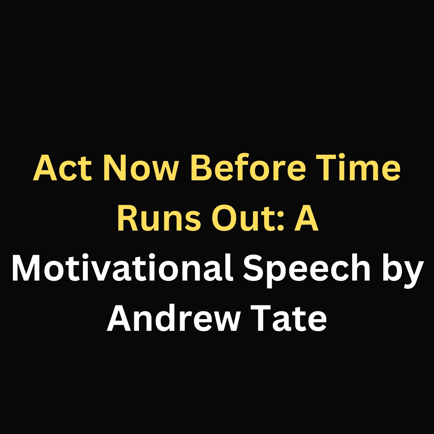 Act Now Before Time Runs Out: A Motivational Speech by Andrew Tate episode artwork