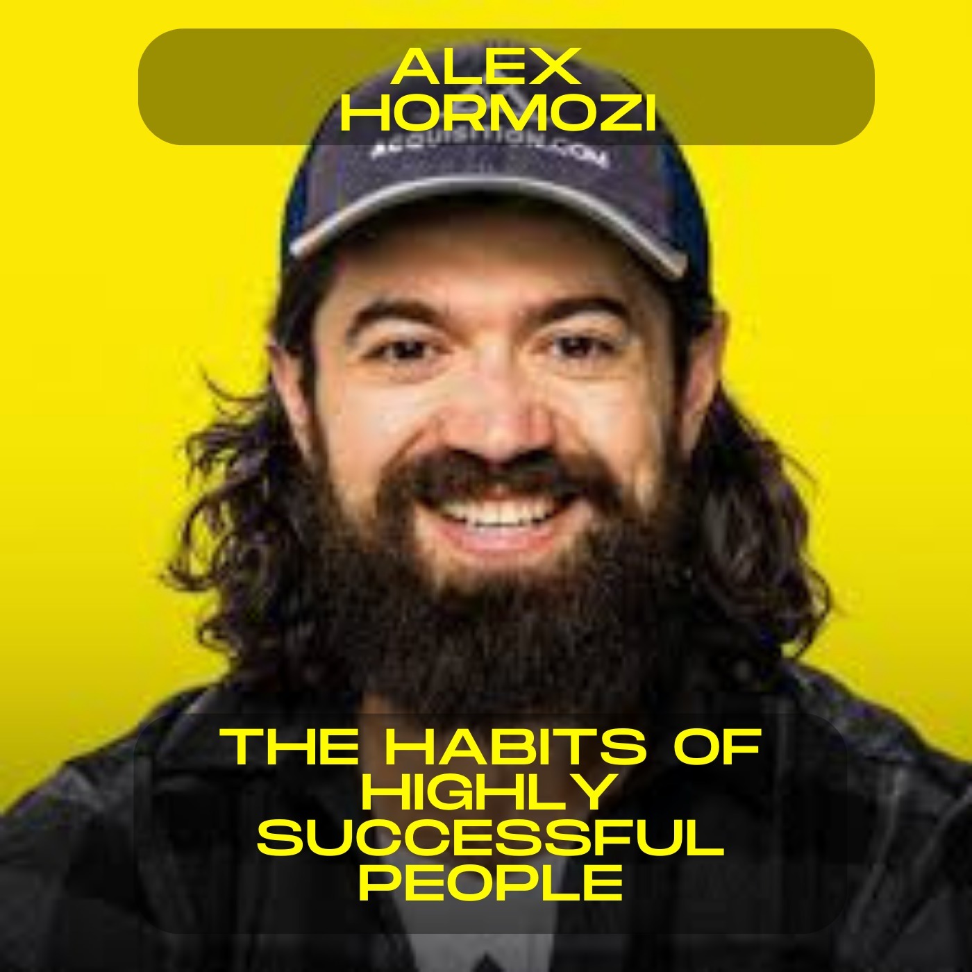 Alex Hormozi - The habits of highly successful people